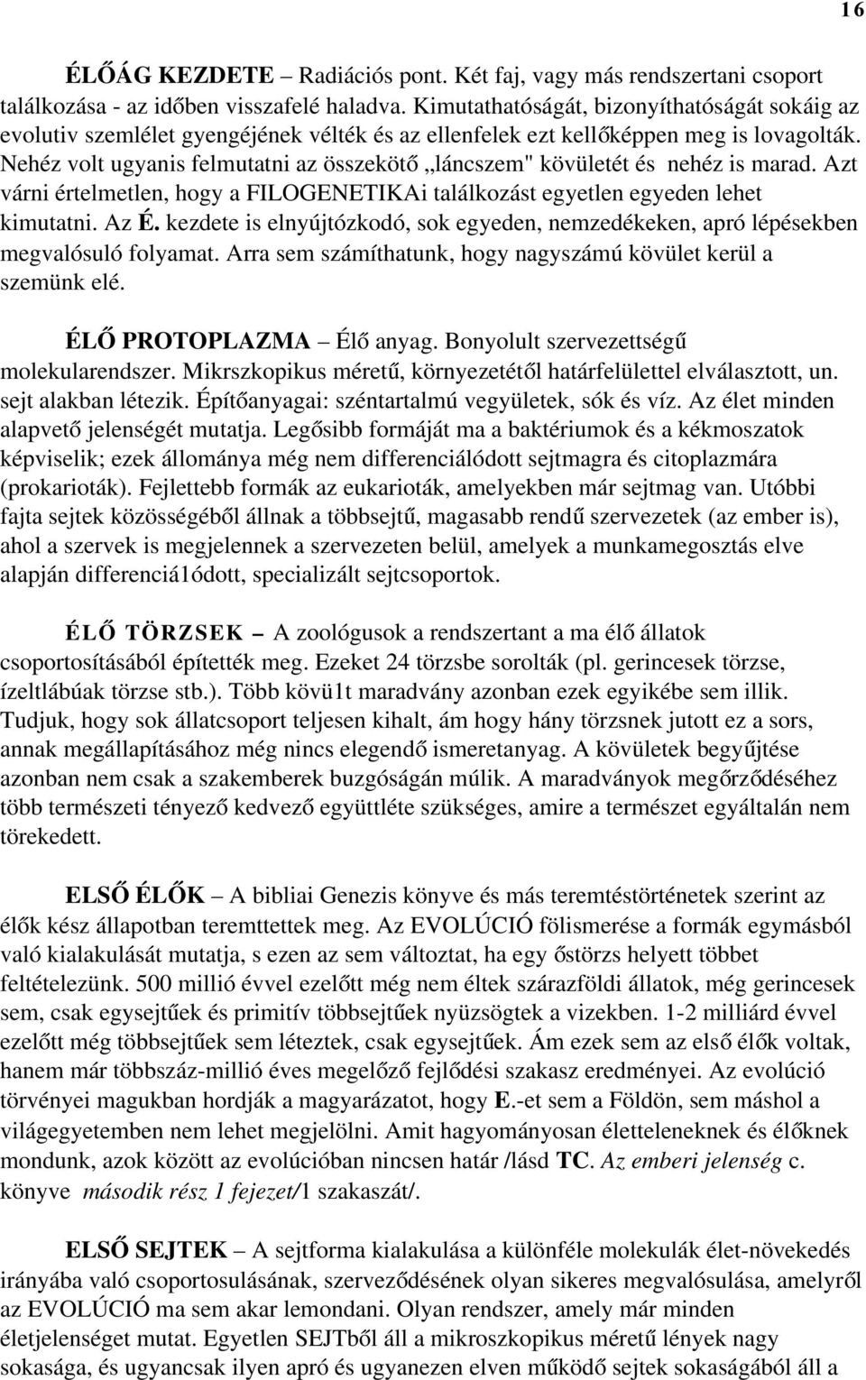 Nehéz volt ugyanis felmutatni az összeköt ő láncszem" kövületét és nehéz is marad. Azt várni értelmetlen, hogy a FILOGENETIKAi találkozást egyetlen egyeden lehet kimutatni. Az É.