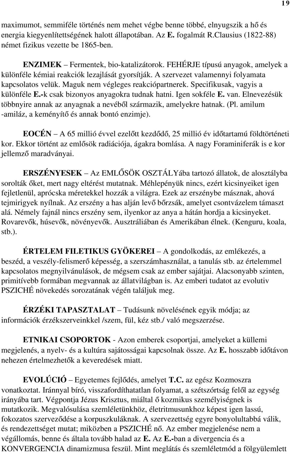 A szervezet valamennyi folyamata kapcsolatos velük. Maguk nem végleges reakciópartnerek. Specifikusak, vagyis a különféle E.-k csak bizonyos anyagokra tudnak hatni. Igen sokféle E. van.