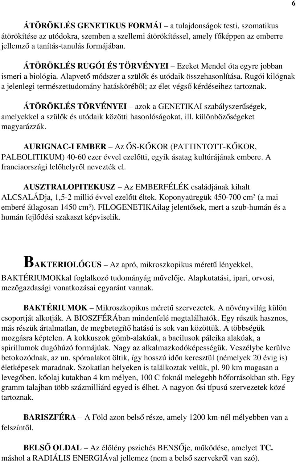 Rugói kilógnak a jelenlegi természettudomány hatásköréből; az élet végs ő kérdéseihez tartoznak.