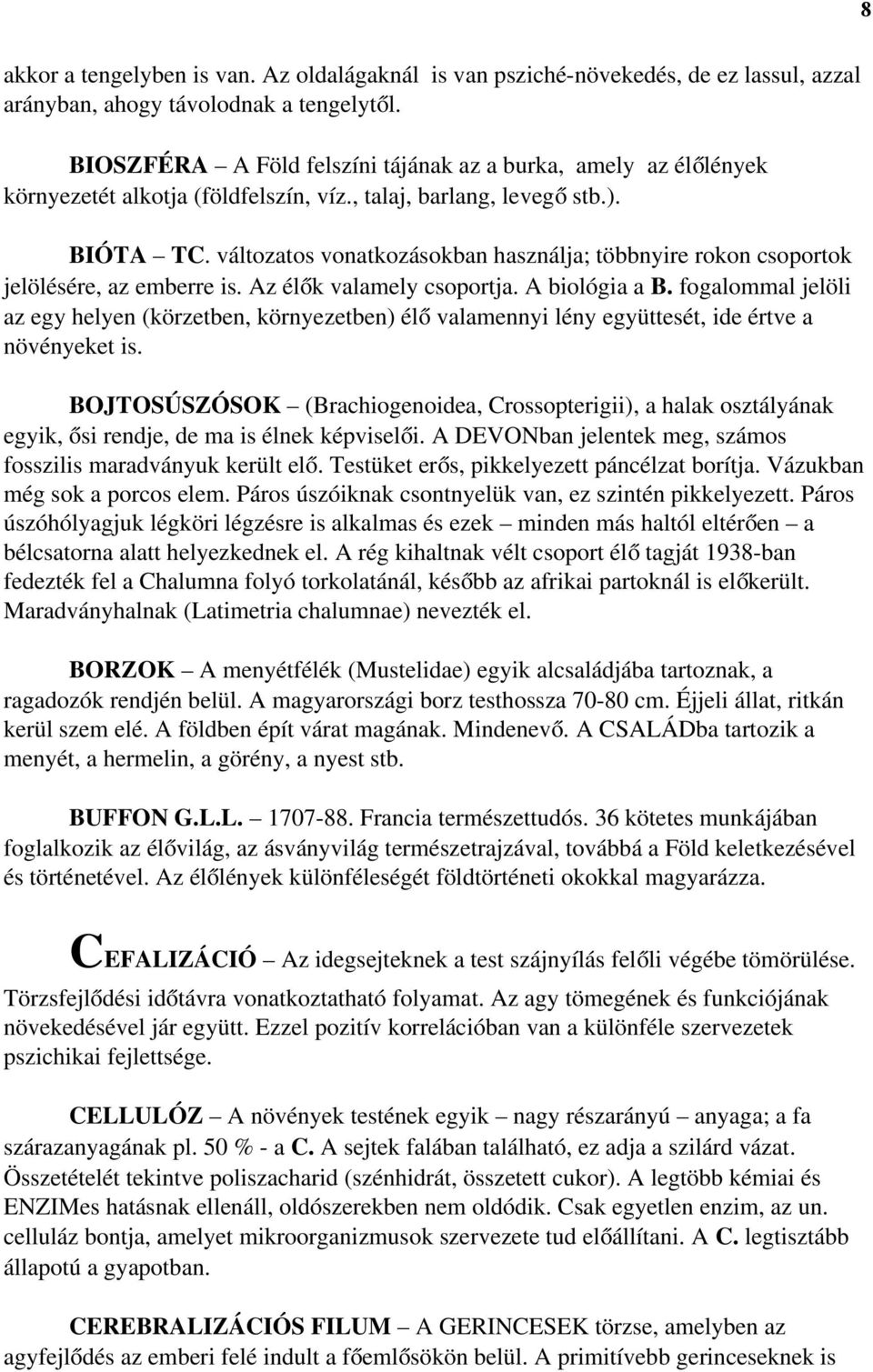 változatos vonatkozásokban használja; többnyire rokon csoportok jelölésére, az emberre is. Az élők valamely csoportja. A biológia a B.