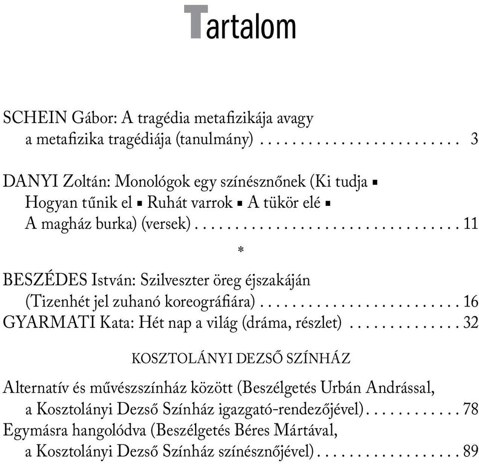 .. 11 * BESZÉDES István: Szilveszter öreg éjszakáján (Tizenhét jel zuhanó koreográfiára)... 16 GYARMATI Kata: Hét nap a világ (dráma, részlet).