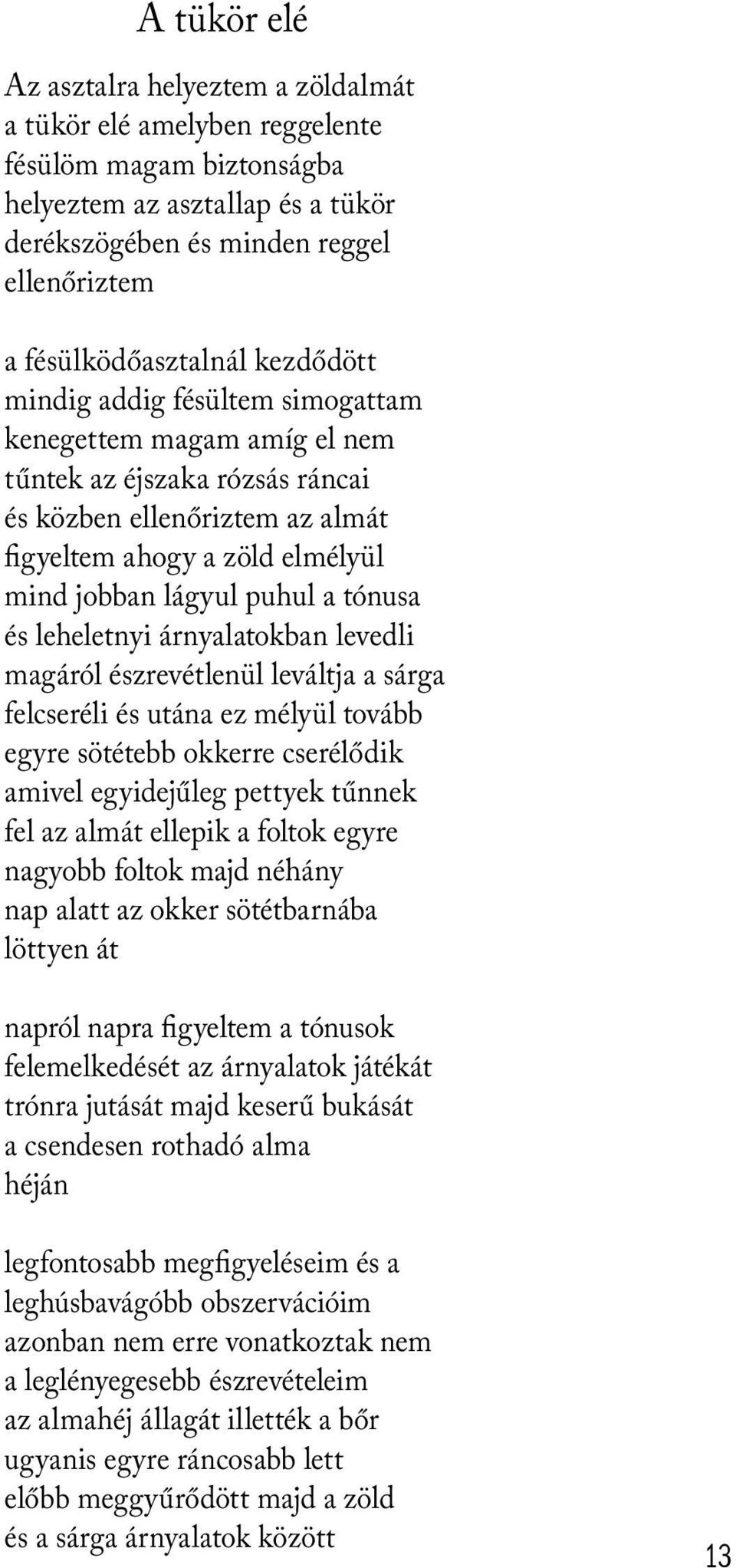 lágyul puhul a tónusa és leheletnyi árnyalatokban levedli magáról észrevétlenül leváltja a sárga felcseréli és utána ez mélyül tovább egyre sötétebb okkerre cserélődik amivel egyidejűleg pettyek