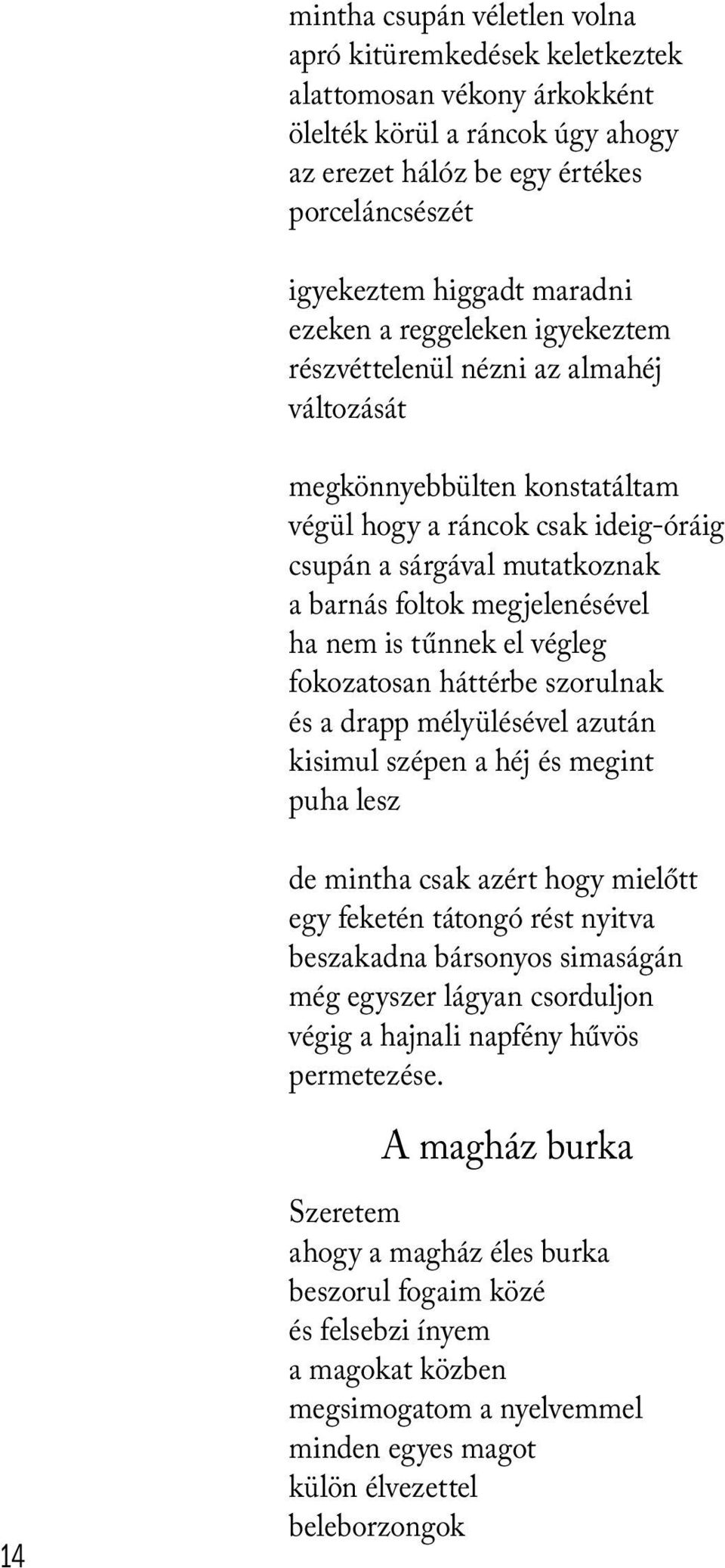 megjelenésével ha nem is tűnnek el végleg fokozatosan háttérbe szorulnak és a drapp mélyülésével azután kisimul szépen a héj és megint puha lesz de mintha csak azért hogy mielőtt egy feketén tátongó