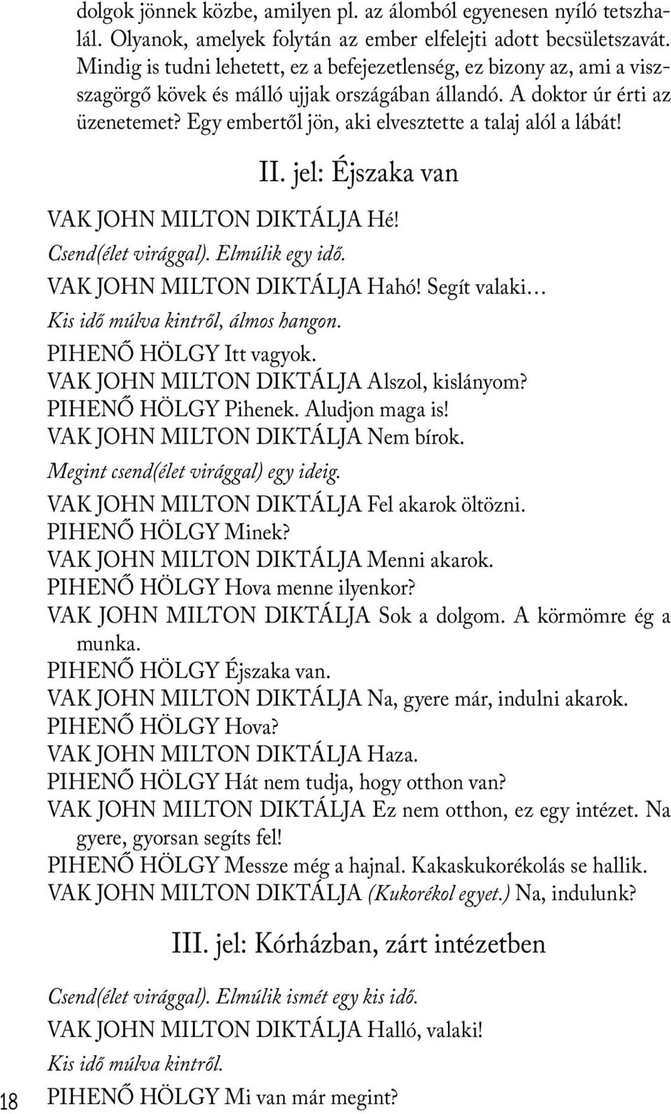 Egy embertől jön, aki elvesztette a talaj alól a lábát! II. jel: Éjszaka van VAK JOHN MILTON DIKTÁLJA Hé! Csend(élet virággal). Elmúlik egy idő. VAK JOHN MILTON DIKTÁLJA Hahó!