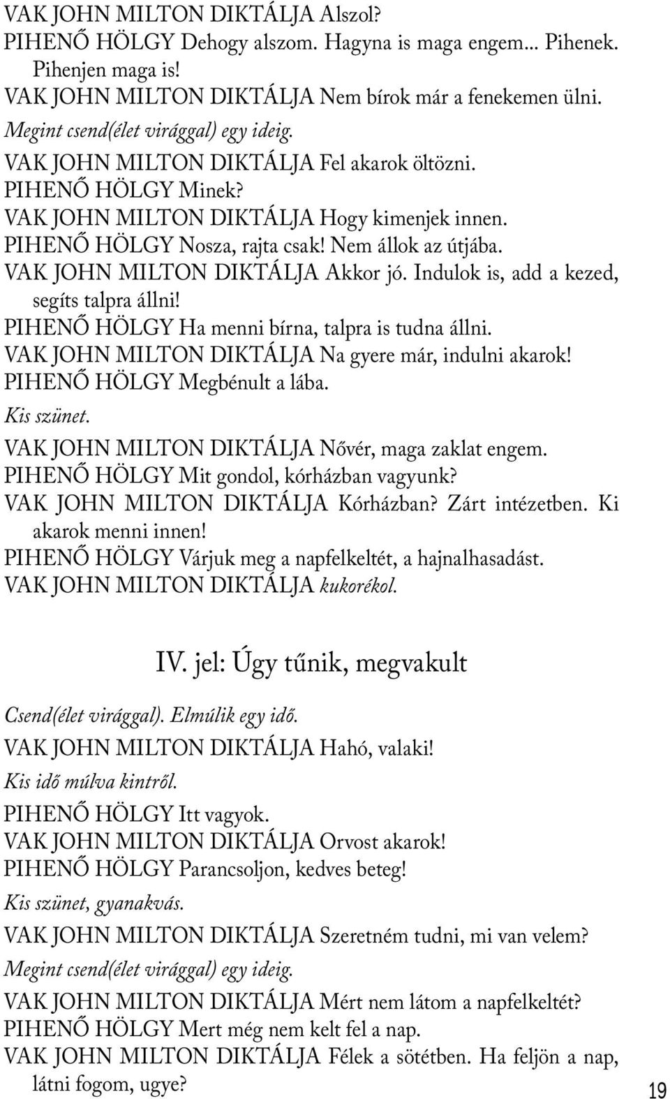 Nem állok az útjába. VAK JOHN MILTON DIKTÁLJA Akkor jó. Indulok is, add a kezed, segíts talpra állni! PIHENŐ HÖLGY Ha menni bírna, talpra is tudna állni.