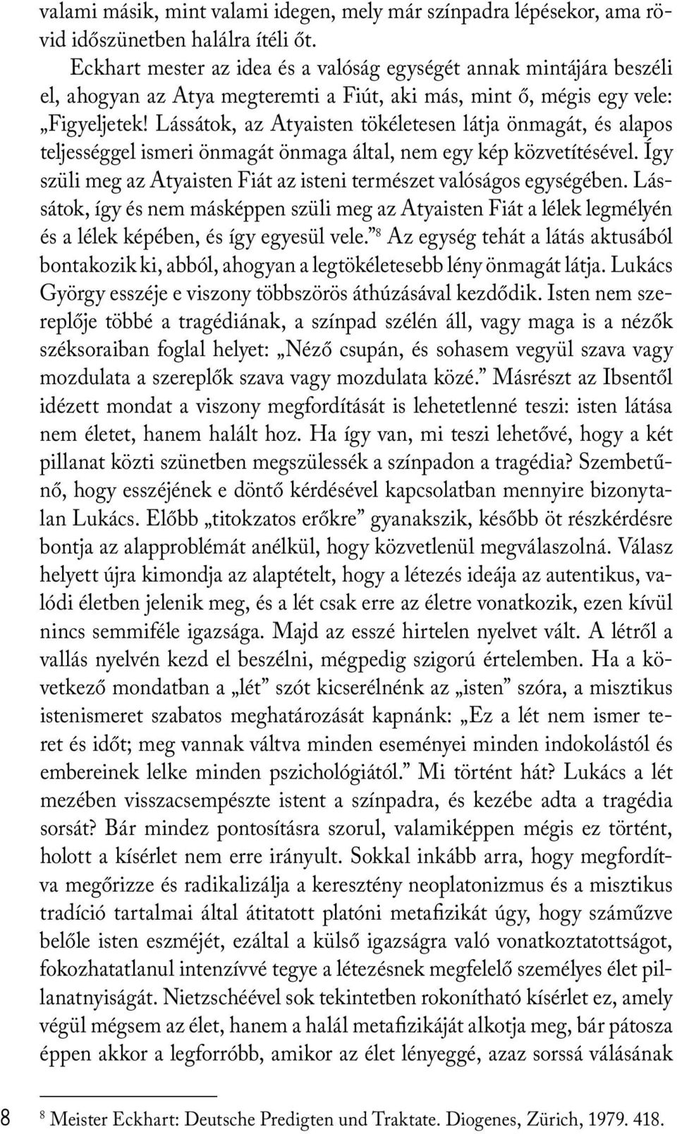 Lássátok, az Atyaisten tökéletesen látja önmagát, és alapos teljességgel ismeri önmagát önmaga által, nem egy kép közvetítésével.