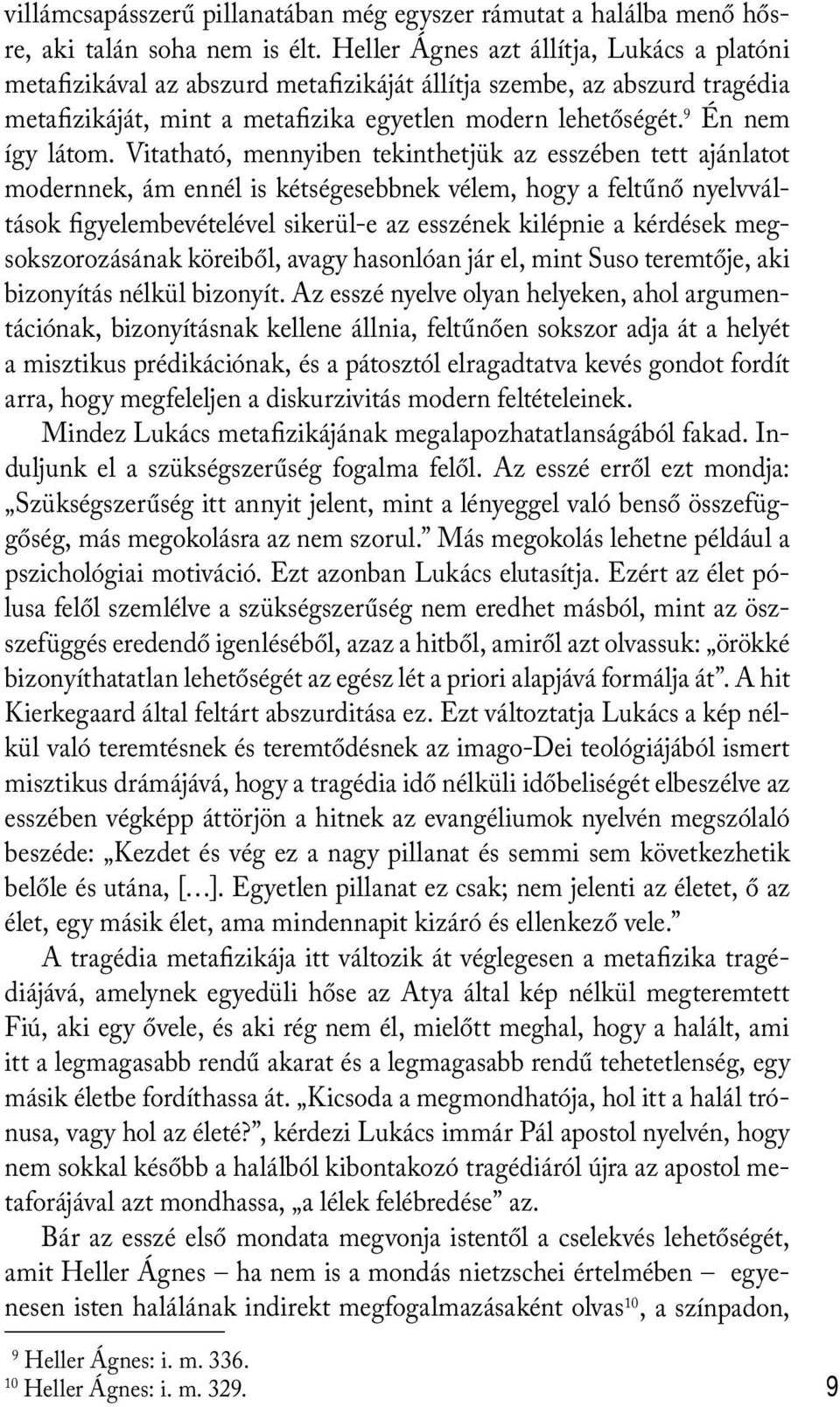 Vitatható, mennyiben tekinthetjük az esszében tett ajánlatot modernnek, ám ennél is kétségesebbnek vélem, hogy a feltűnő nyelvváltások figyelembevételével sikerül-e az esszének kilépnie a kérdések