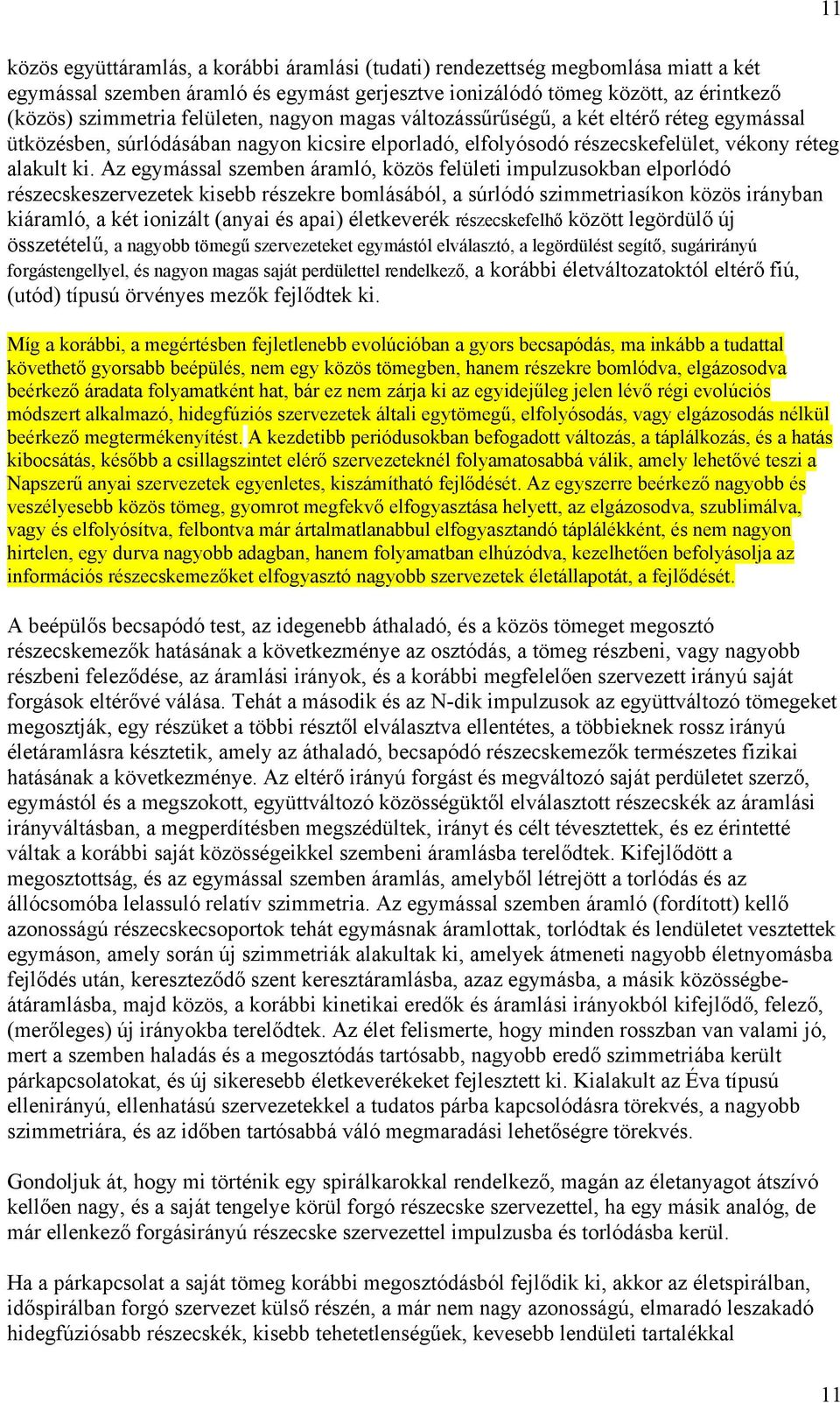 Az egymással szemben áramló, közös felületi impulzusokban elporlódó részecskeszervezetek kisebb részekre bomlásából, a súrlódó szimmetriasíkon közös irányban kiáramló, a két ionizált (anyai és apai)