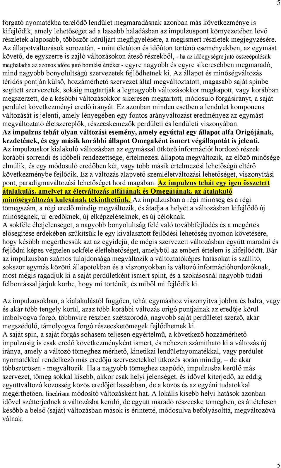 Az állapotváltozások sorozatán, - mint életúton és időúton történő eseményekben, az egymást követő, de egyszerre is zajló változásokon áteső részekből, - ha az időegységre jutó összeépülésük