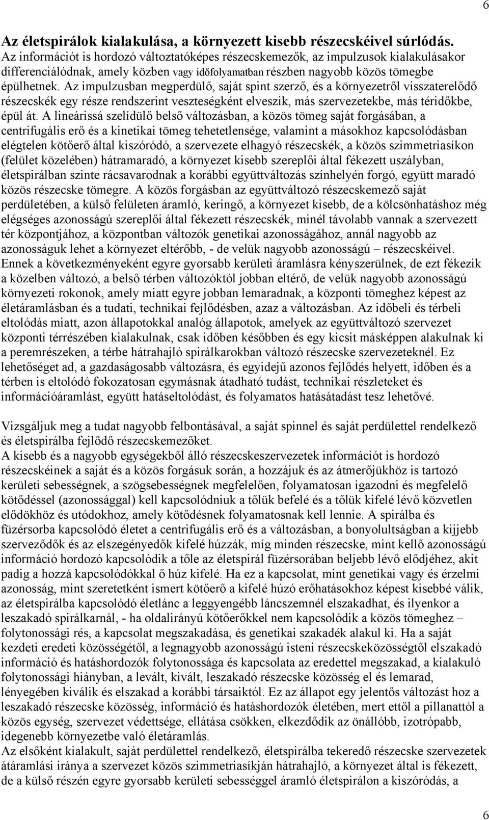 Az impulzusban megperdülő, saját spint szerző, és a környezetről visszaterelődő részecskék egy része rendszerint veszteségként elveszik, más szervezetekbe, más téridőkbe, épül át.