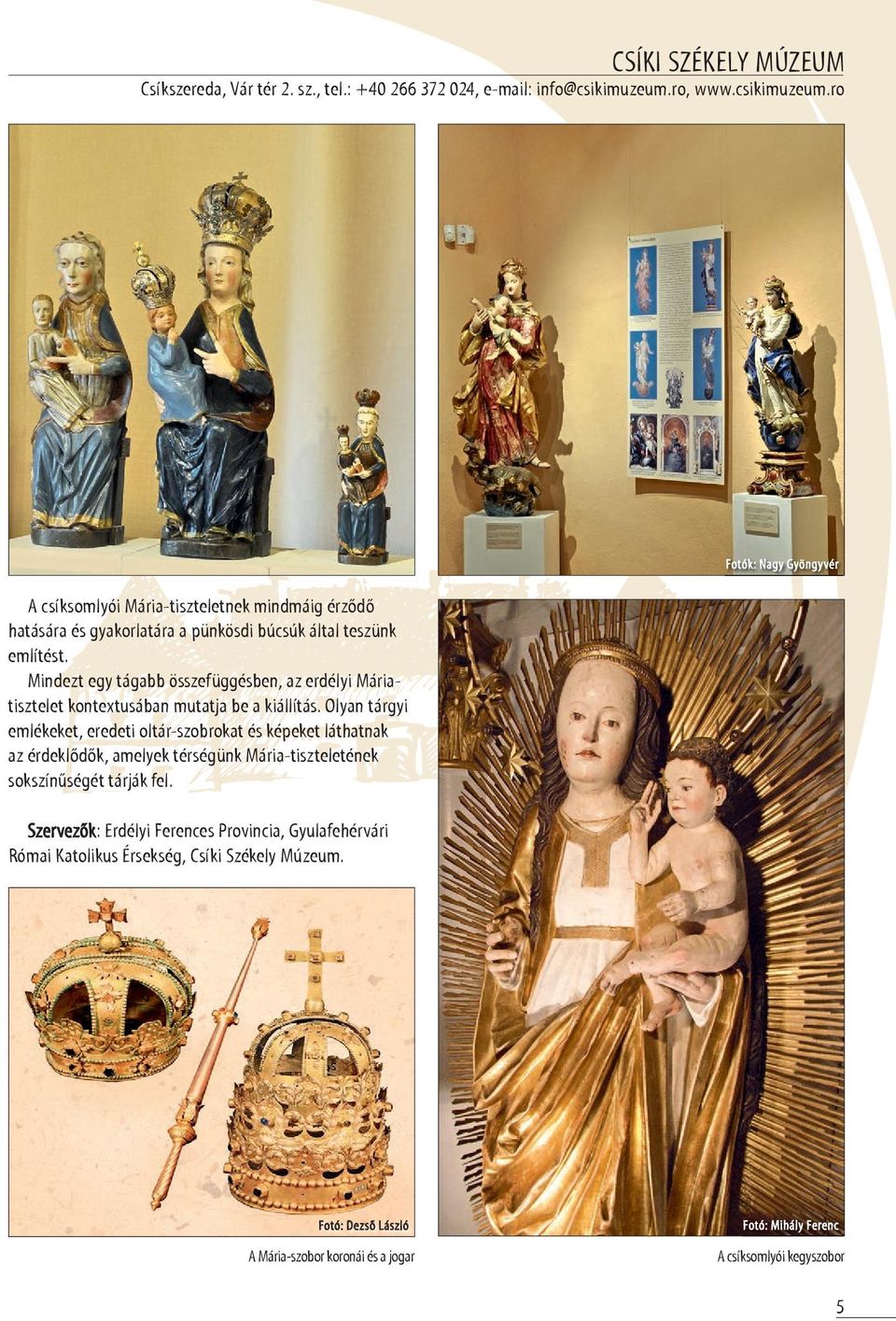 Mindezt egy tágabb összefüggésben, az erdélyi Máriatisztelet kontextusában mutatja be a kiállítás.