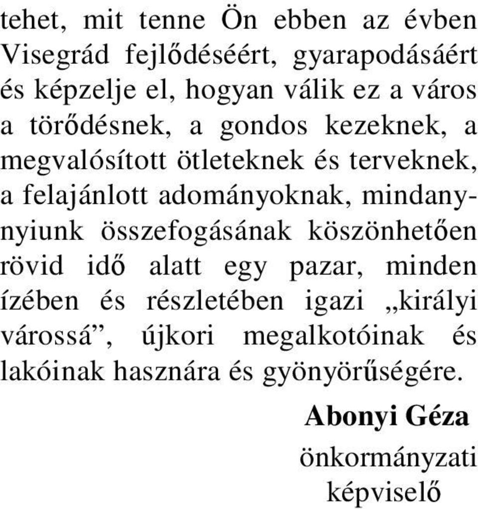 mindanynyiunk összefogásának köszönhetően rövid idő alatt egy pazar, minden ízében és részletében igazi