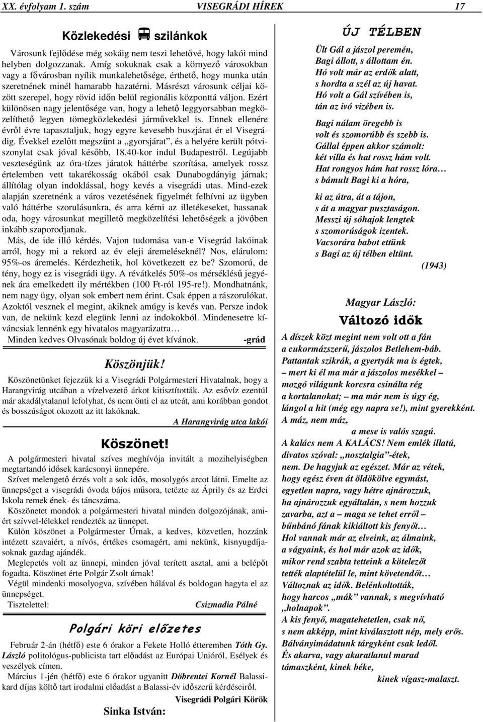 Másrészt városunk céljai között szerepel, hogy rövid időn belül regionális központtá váljon.