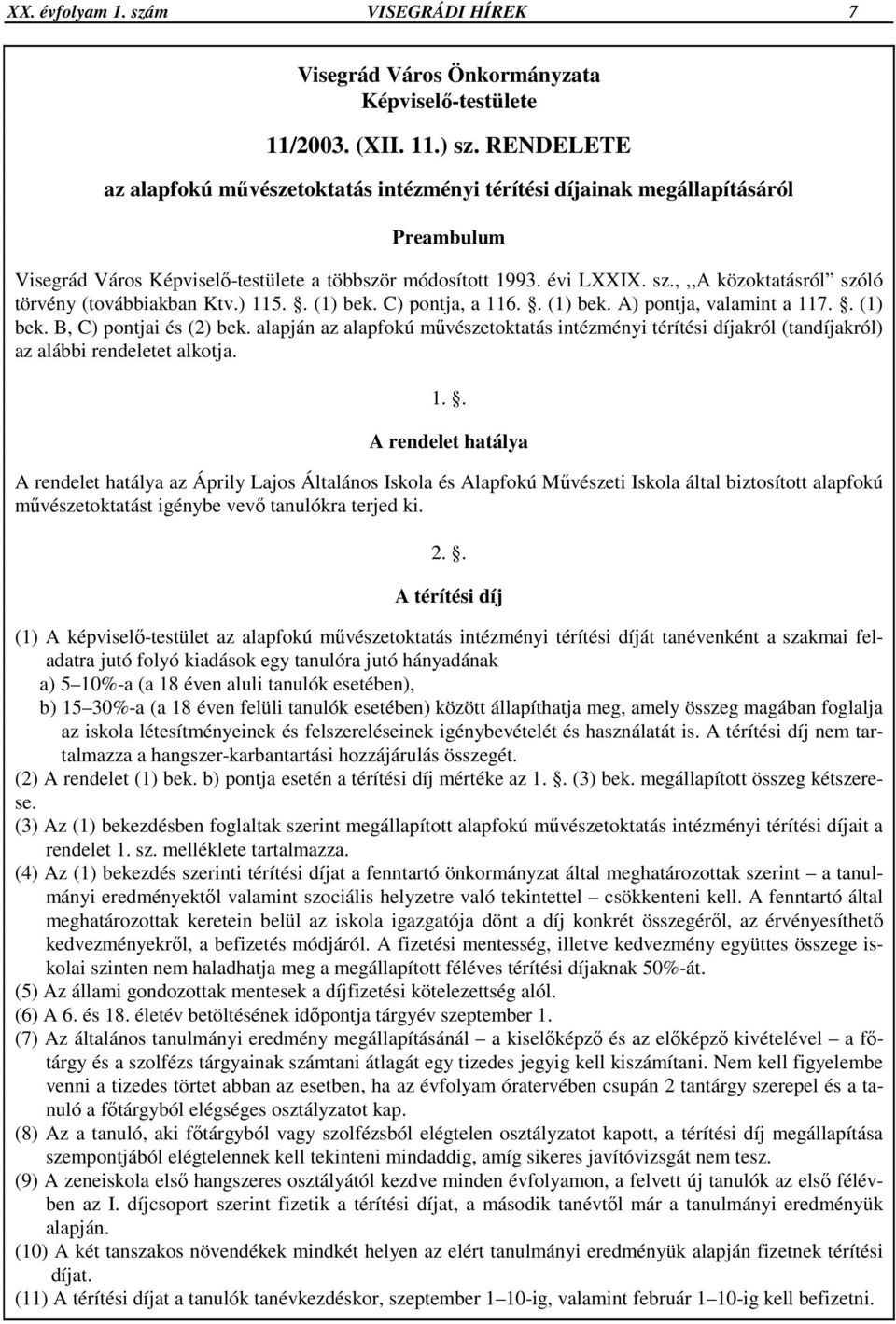 ,,,a közoktatásról szóló törvény (továbbiakban Ktv.) 115.. (1) bek. C) pontja, a 116.. (1) bek. A) pontja, valamint a 117.. (1) bek. B, C) pontjai és (2) bek.