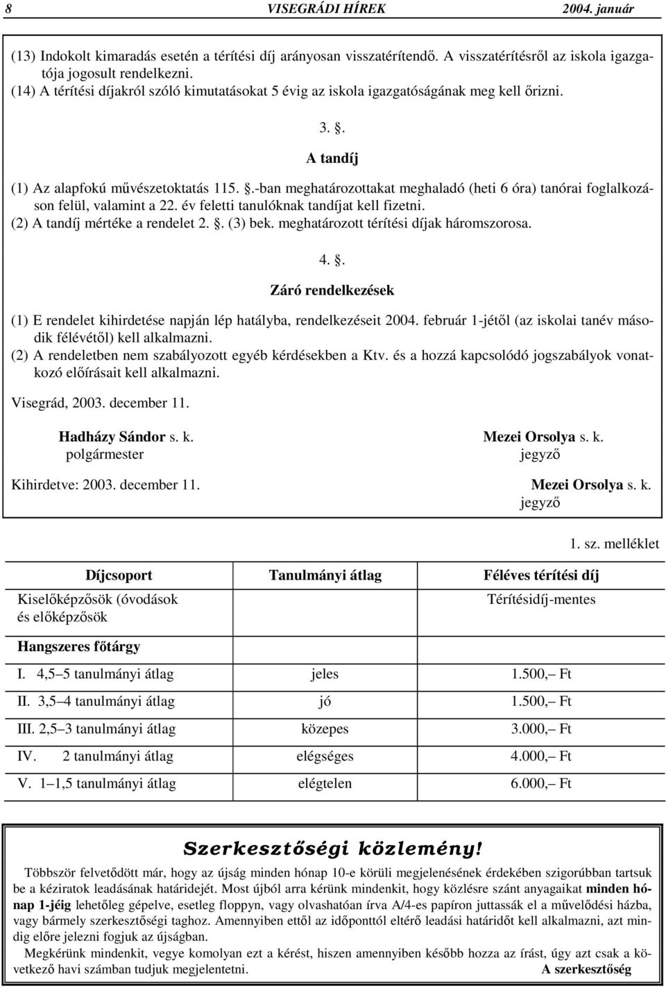 .-ban meghatározottakat meghaladó (heti 6 óra) tanórai foglalkozáson felül, valamint a 22. év feletti tanulóknak tandíjat kell fizetni. (2) A tandíj mértéke a rendelet 2.. (3) bek.