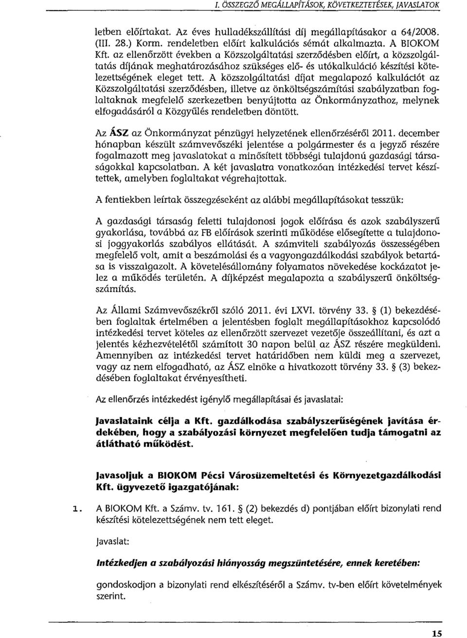 A közszolgáltatási díjat megalapozó kalkulációt az Közszolgáltatási szerződésben, illetve az önköltségszámítási szabályzatban foglaltaknak megfelelő szerkezetben benyújtotta az Önkormányzathoz,