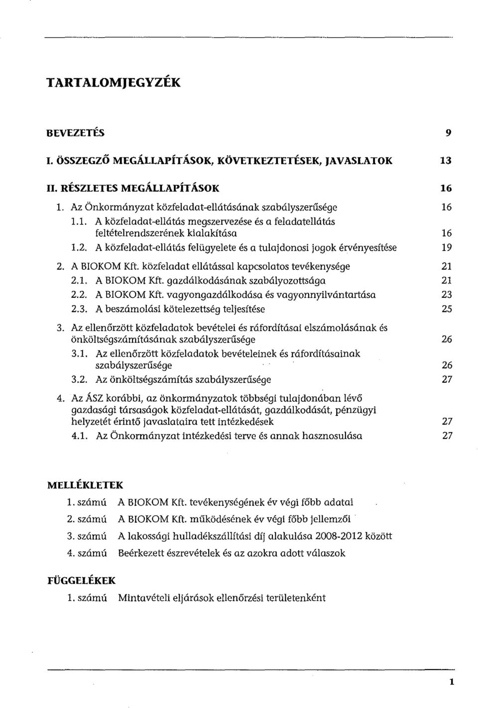 A közfeladat-ellátás felügyelete és a tulajdonosi jogok érvényesítése 19 2. A BIOKOM Kft. közfeladat ellátással kapcsolatos tevékenysége 21 2.1. A BIOKOM Kft. gazdálkodásának szabályozottsúgo 21 2.2. A BIOKOM Kft. vagyongazdálkodása és vagyonnyilvántartása 23 2.