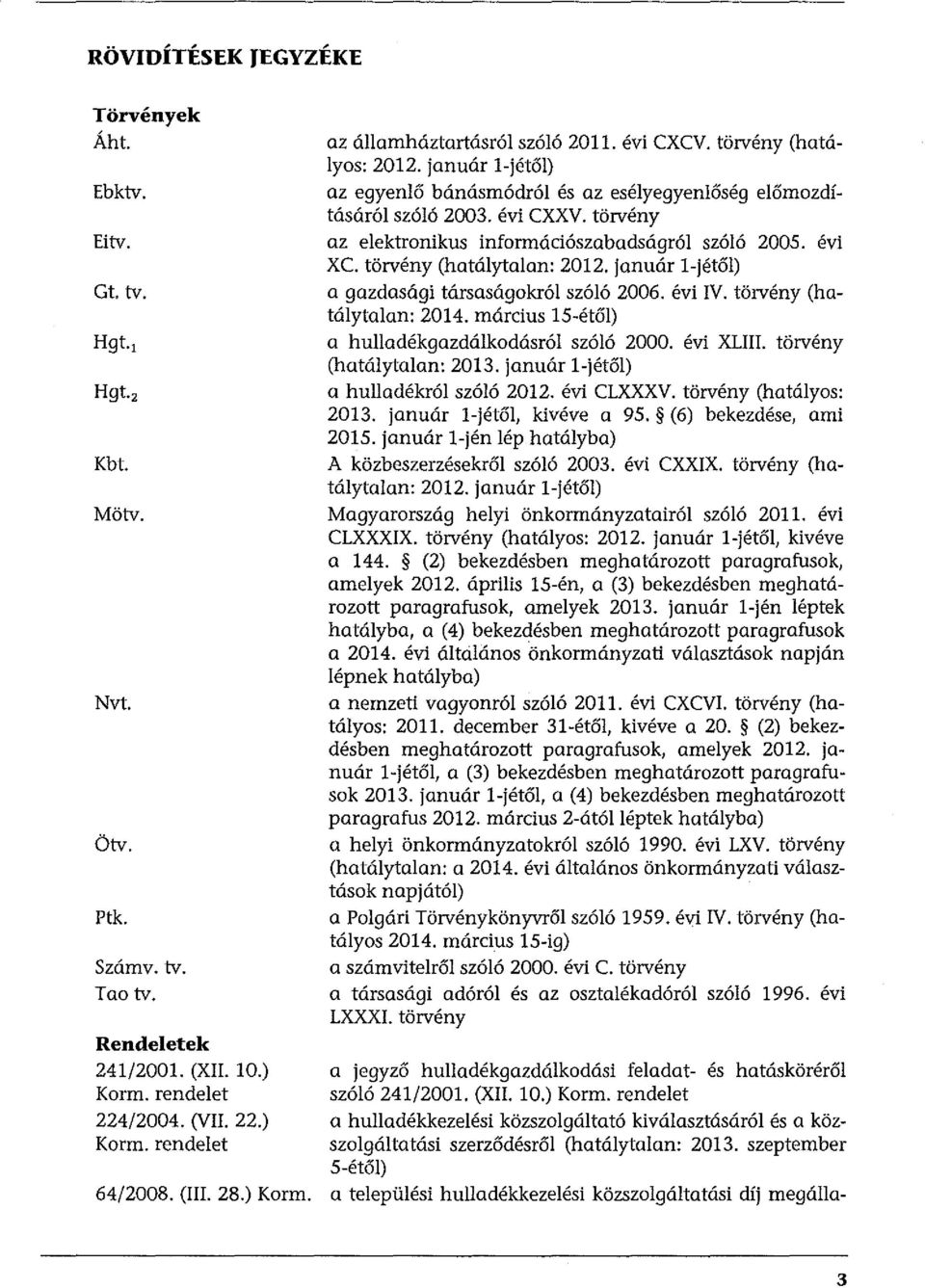 törvény (hatálytalan: 2012. január l-jétől) a gazdasági társaságokról szóló 2006. évi IV. törvény (hatálytalan: 2014. március 15-étől) a hulladékgazdálkodásról szóló 2000. évi XLlll.