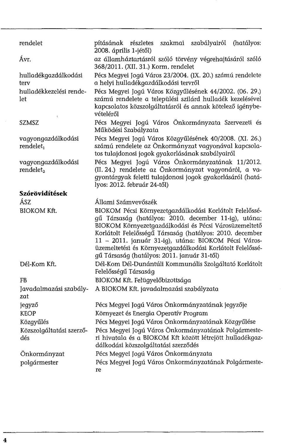 április l-jétől) az államháztartásról szóló törvény végrehajtásáról szóló 368/2011. (XII. 31.) Korm. rendelet Pécs Megyei jogúváros 23/2004. (IX. 20.