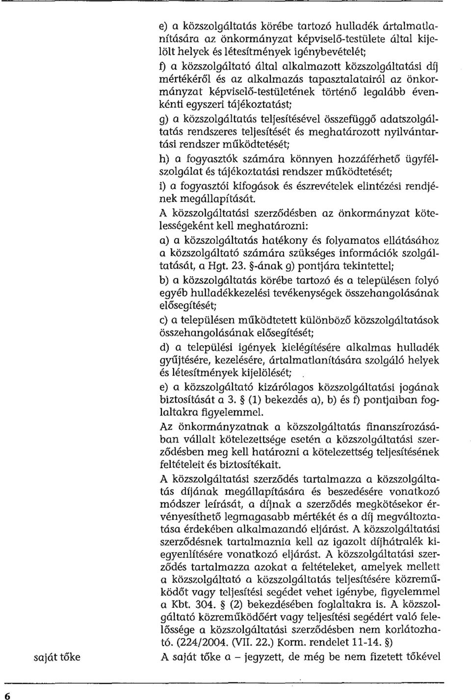 teljesítésével összefüggő adatszolgáltatás rendszeres teljesítését és meghatározott nyilvántartási rendszer működtetését; h) a fogyaszták számára könnyen hozzáférhető ügyfélszolgálat és tájékoztatási