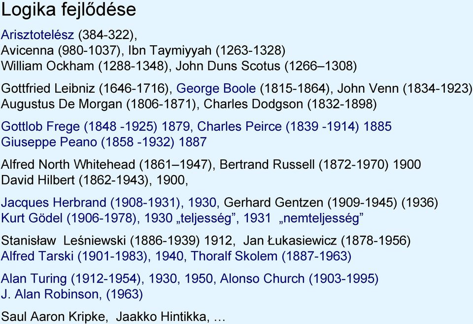 North Whitehead (1861 1947), Bertrand Russell (1872-1970) 1900 David Hilbert (1862-1943), 1900, Jacques Herbrand (1908-1931), 1930, Gerhard Gentzen (1909-1945) (1936) Kurt Gödel (1906-1978), 1930