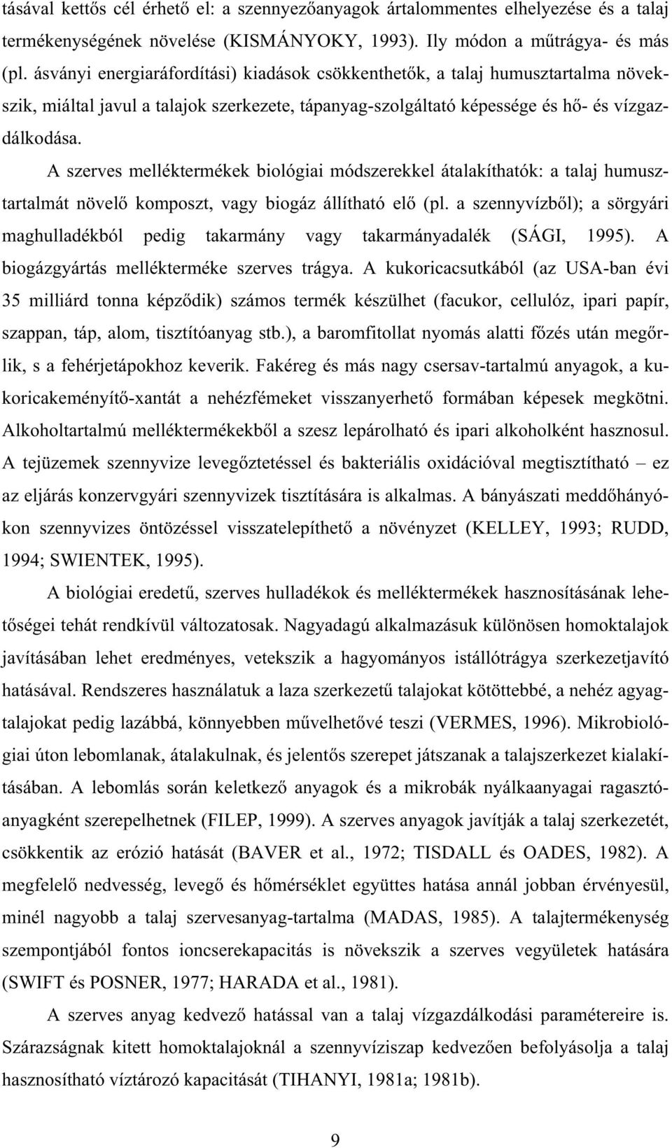 A szerves melléktermékek biológiai módszerekkel átalakíthatók: a talaj humusztartalmát növel komposzt, vagy biogáz állítható el (pl.