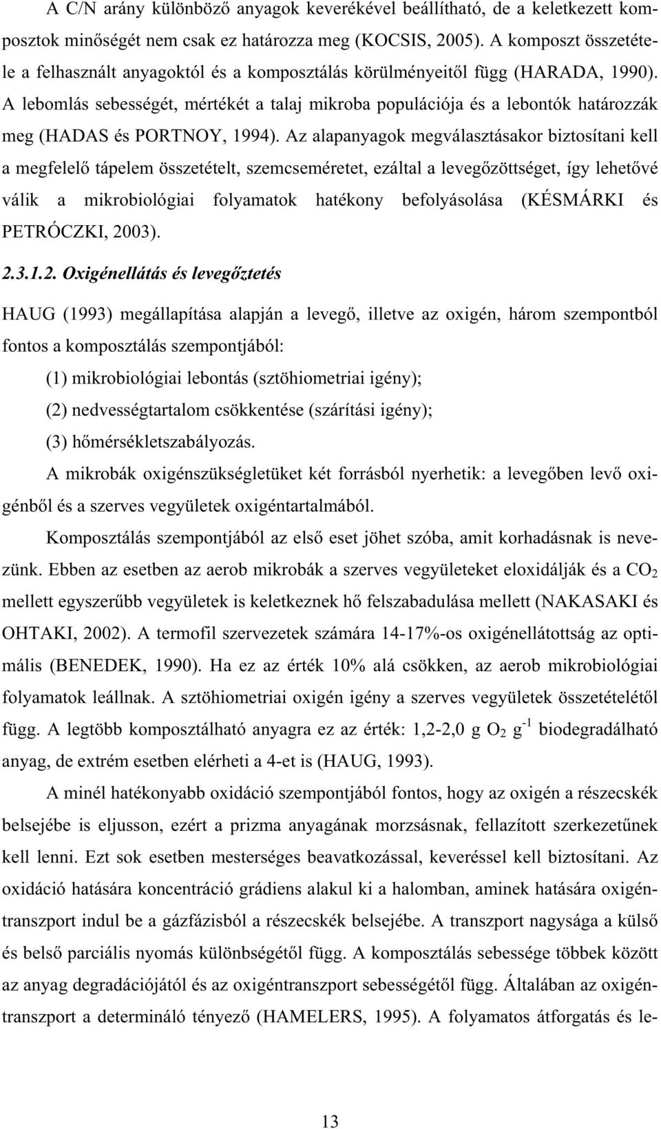 A lebomlás sebességét, mértékét a talaj mikroba populációja és a lebontók határozzák meg (HADAS és PORTNOY, 1994).