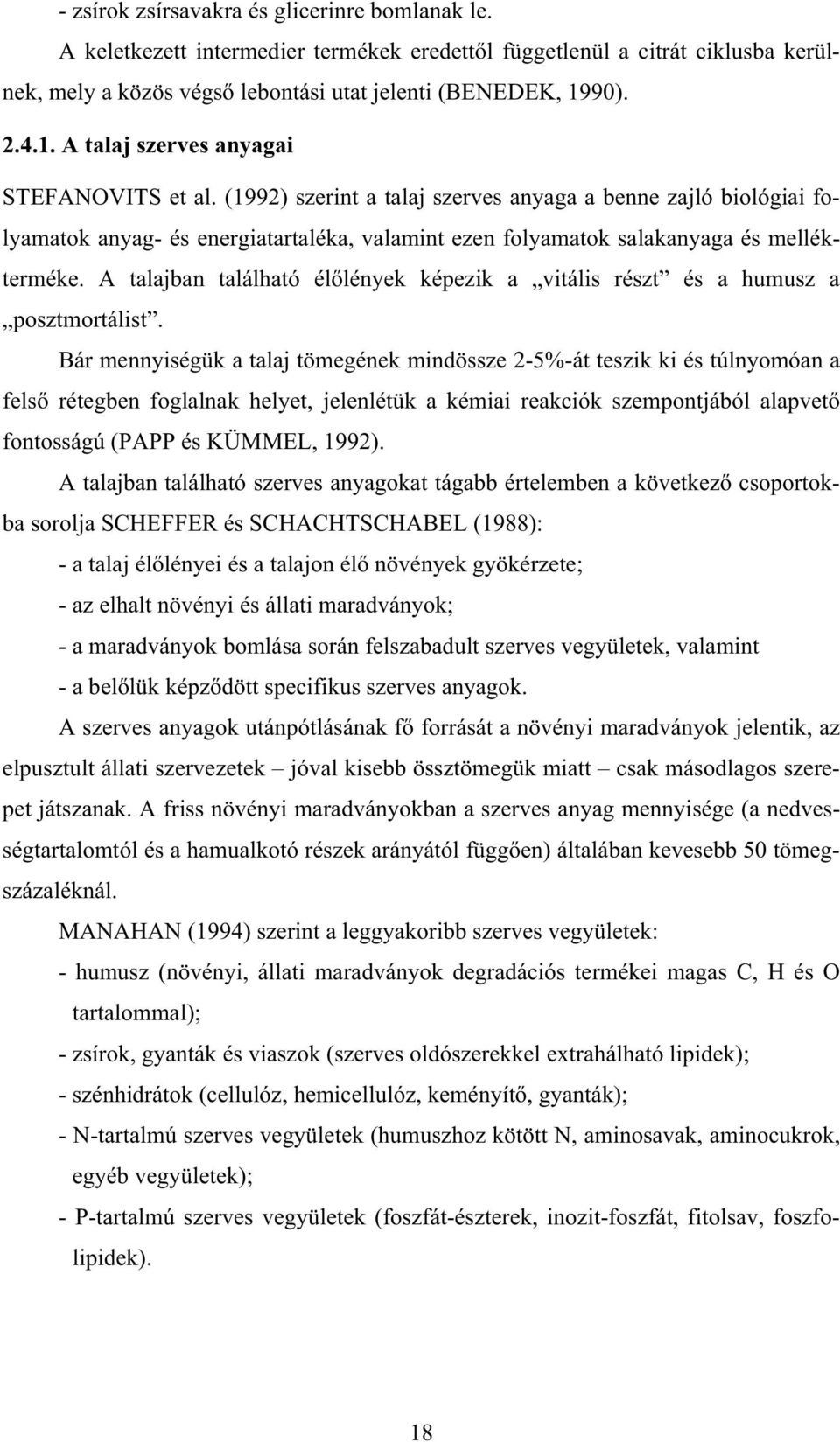 (1992) szerint a talaj szerves anyaga a benne zajló biológiai folyamatok anyag- és energiatartaléka, valamint ezen folyamatok salakanyaga és mellékterméke.