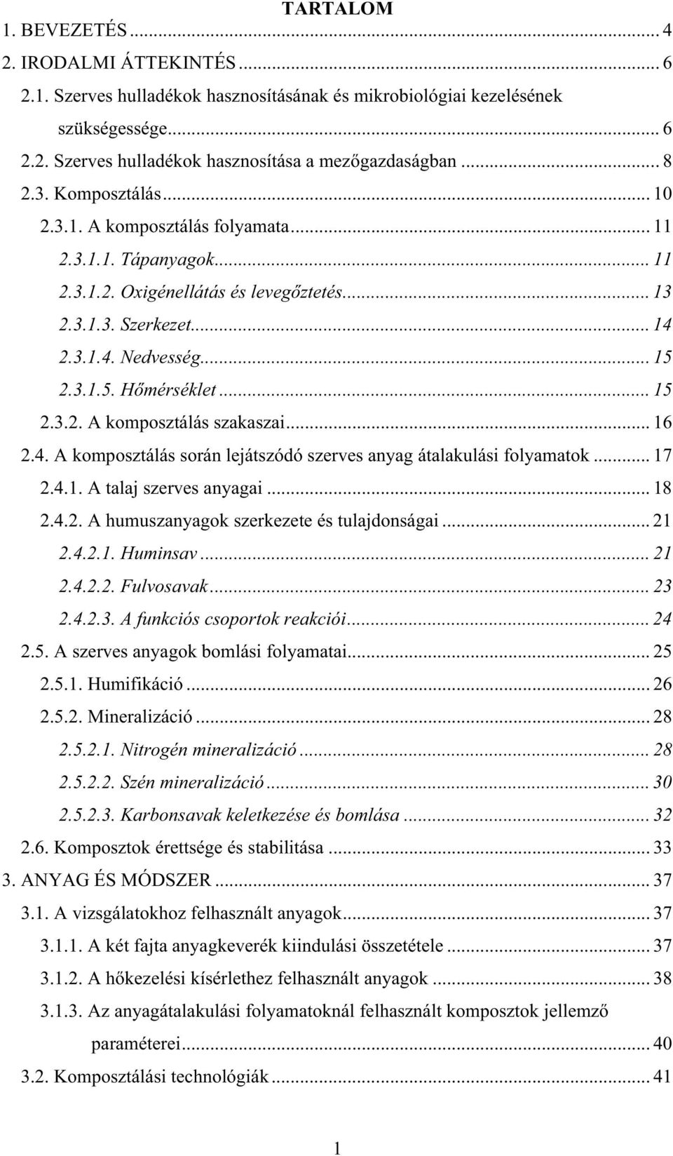 2.3.1.5. H mérséklet... 15 2.3.2. A komposztálás szakaszai... 16 2.4. A komposztálás során lejátszódó szerves anyag átalakulási folyamatok... 17 2.4.1. A talaj szerves anyagai... 18 2.4.2. A humuszanyagok szerkezete és tulajdonságai.