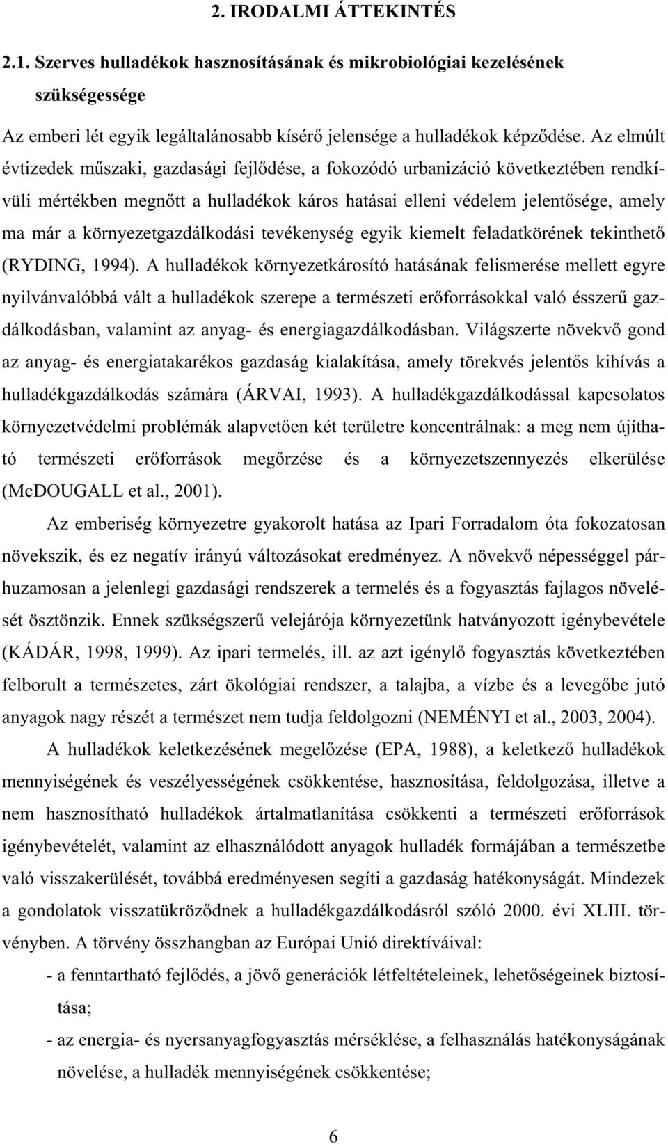 környezetgazdálkodási tevékenység egyik kiemelt feladatkörének tekinthet (RYDING, 1994).