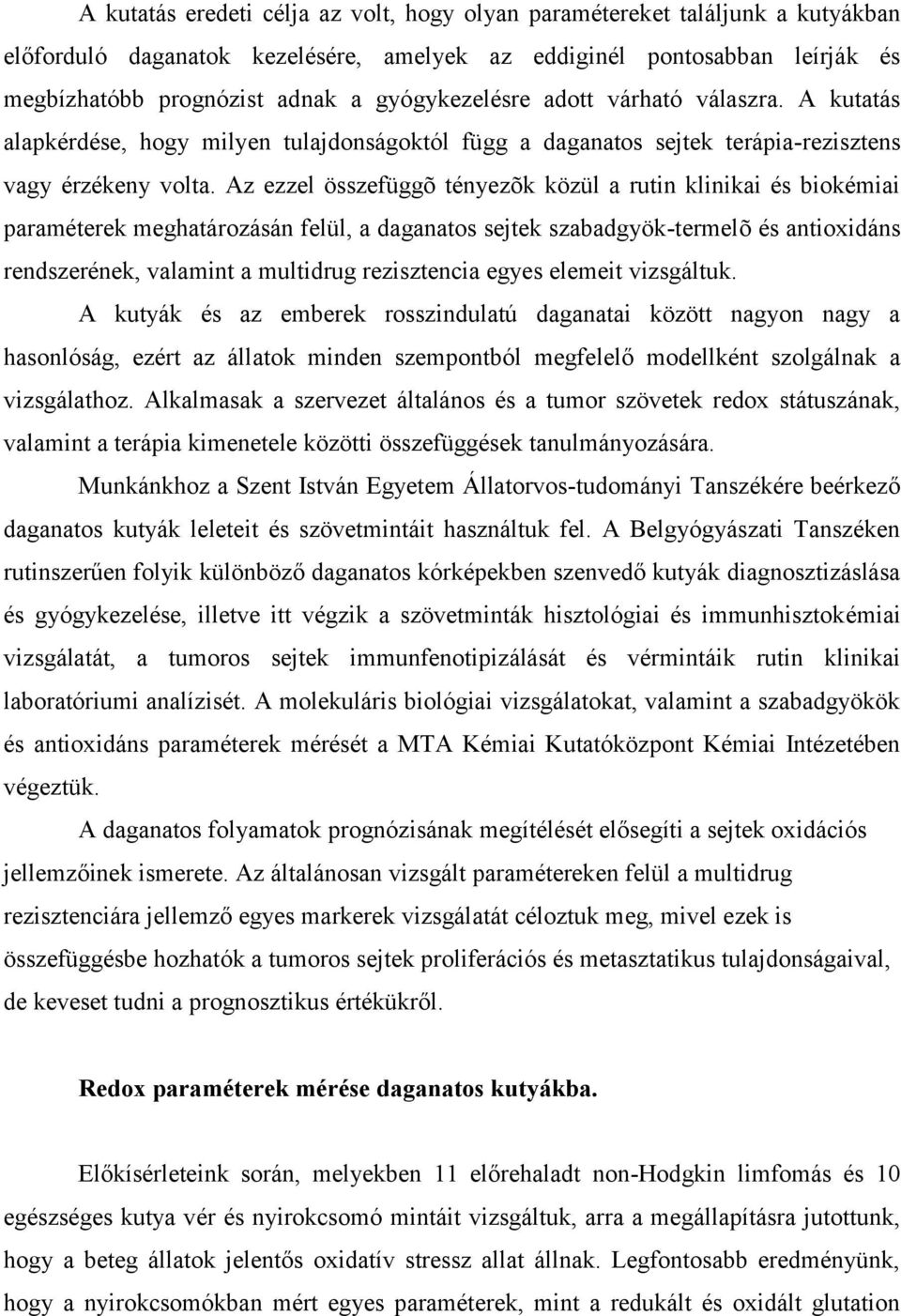 Az ezzel összefüggõ tényezõk közül a rutin klinikai és biokémiai paraméterek meghatározásán felül, a daganatos sejtek szabadgyök-termelõ és antioxidáns rendszerének, valamint a multidrug rezisztencia