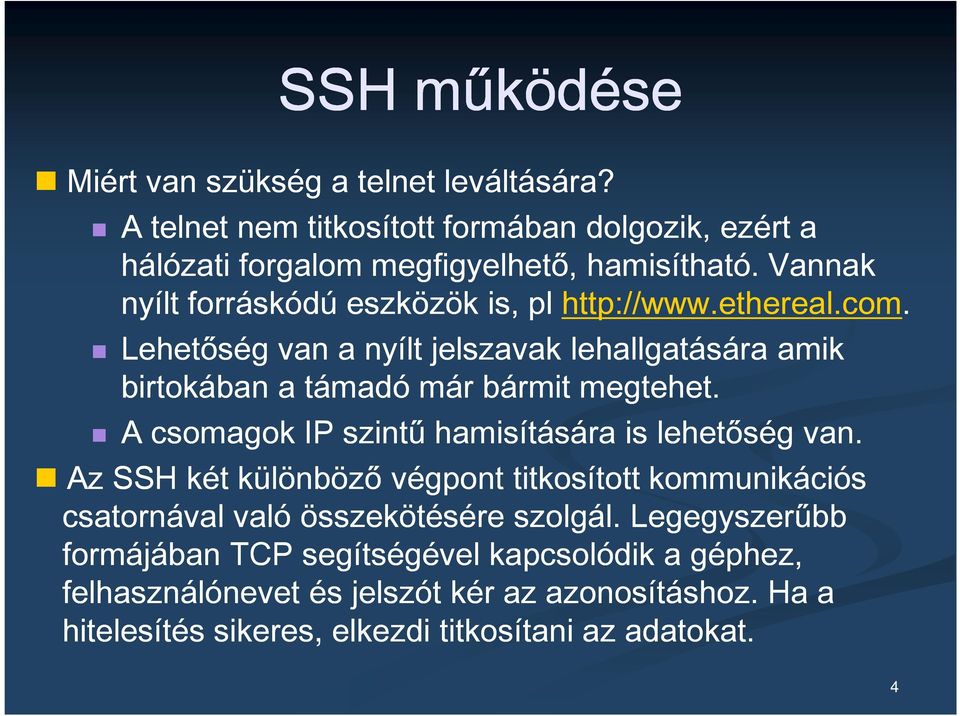 A csomagok IP szintű hamisítására is lehetőség van. Az SSH két különböző végpont titkosított kommunikációs csatornával való összekötésére szolgál.