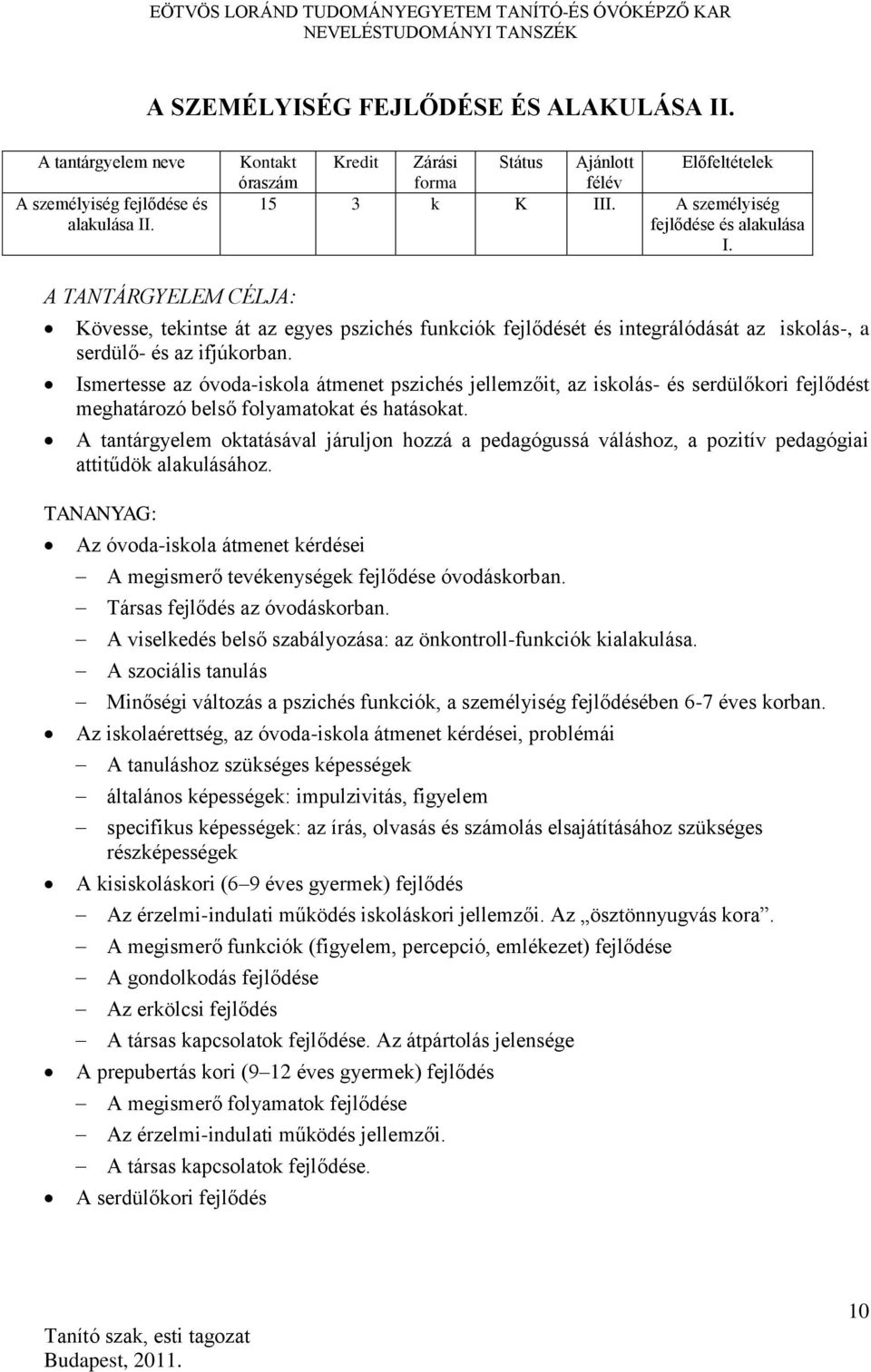 Ismertesse az óvoda-iskola átmenet pszichés jellemzőit, az iskolás- és serdülőkori fejlődést meghatározó belső folyamatokat és hatásokat.