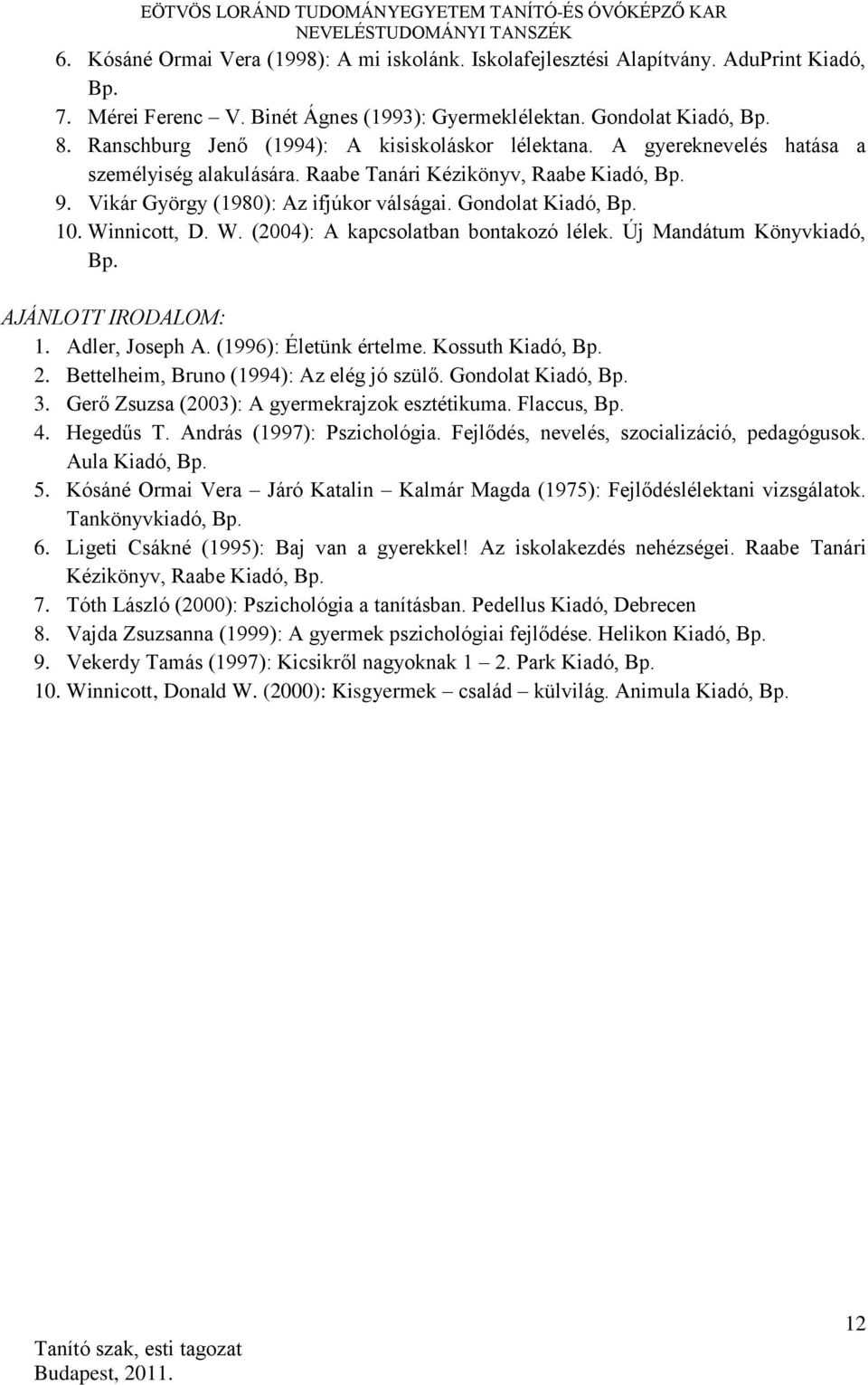 Gondolat Kiadó, Bp. 10. Winnicott, D. W. (2004): A kapcsolatban bontakozó lélek. Új Mandátum Könyvkiadó, Bp. AJÁNLOTT IRODALOM: 1. Adler, Joseph A. (1996): Életünk értelme. Kossuth Kiadó, Bp. 2.