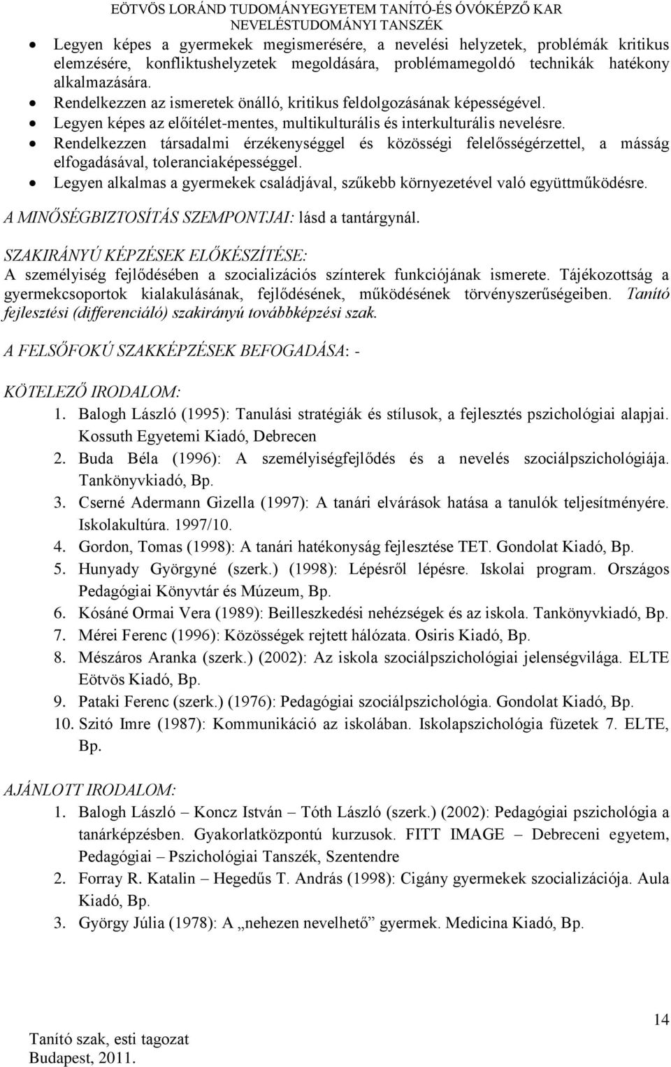 Rendelkezzen társadalmi érzékenységgel és közösségi felelősségérzettel, a másság elfogadásával, toleranciaképességgel.