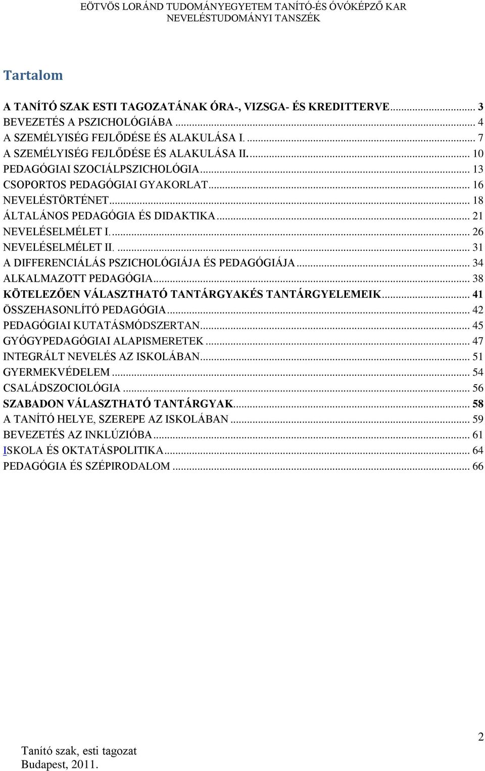 ... 31 A DIFFERENCIÁLÁS PSZICHOLÓGIÁJA ÉS PEDAGÓGIÁJA... 34 ALKALMAZOTT PEDAGÓGIA... 38 KÖTELEZŐEN VÁLASZTHATÓ TANTÁRGYAKÉS TANTÁRGYELEMEIK... 41 ÖSSZEHASONLÍTÓ PEDAGÓGIA.