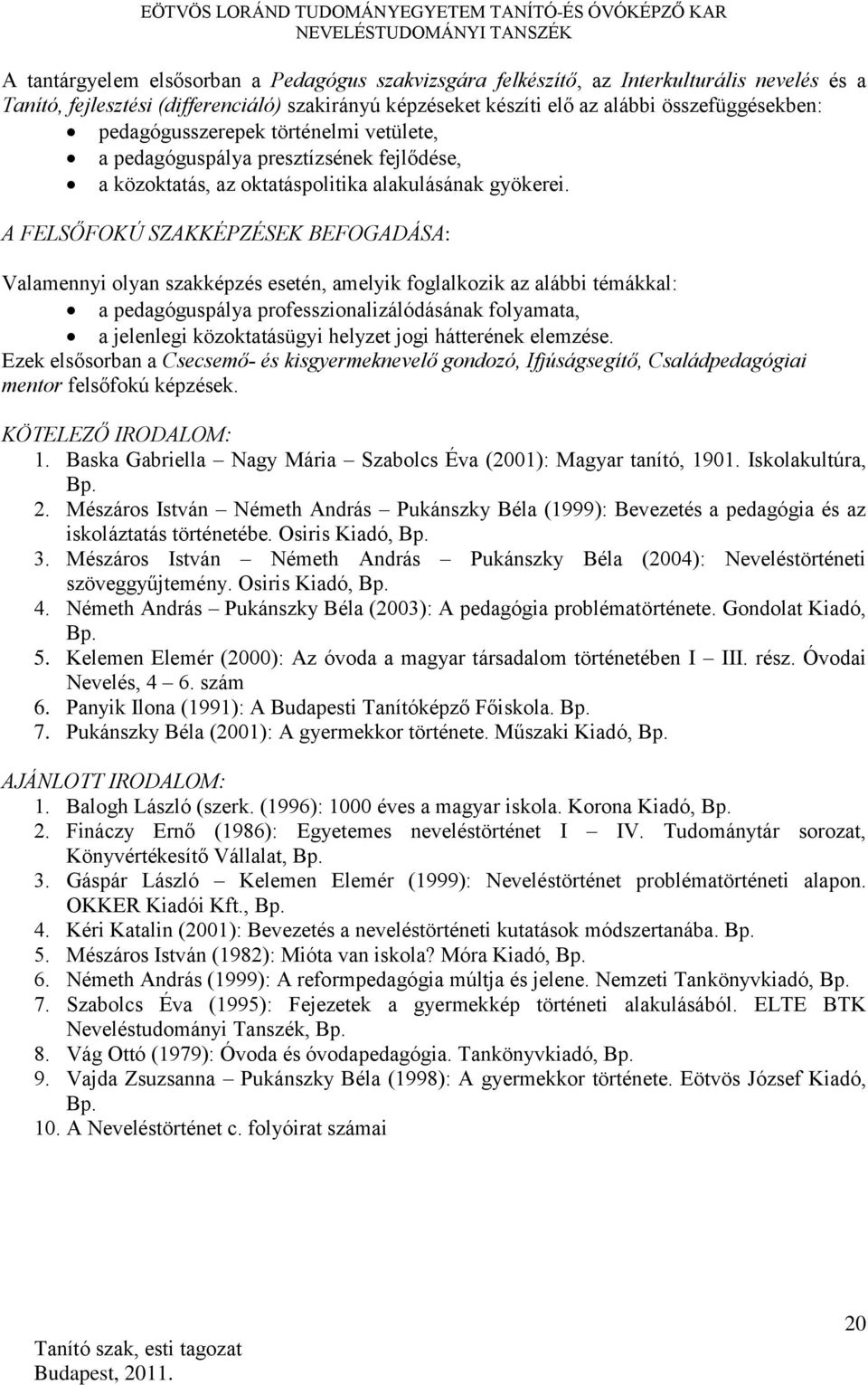 A FELSŐFOKÚ SZAKKÉPZÉSEK BEFOGADÁSA: Valamennyi olyan szakképzés esetén, amelyik foglalkozik az alábbi témákkal: a pedagóguspálya professzionalizálódásának folyamata, a jelenlegi közoktatásügyi