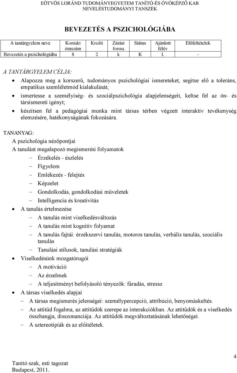 alapjelenségeit, keltse fel az ön- és társismereti igényt; készítsen fel a pedagógiai munka mint társas térben végzett interaktív tevékenység elemzésére, hatékonyságának fokozására.