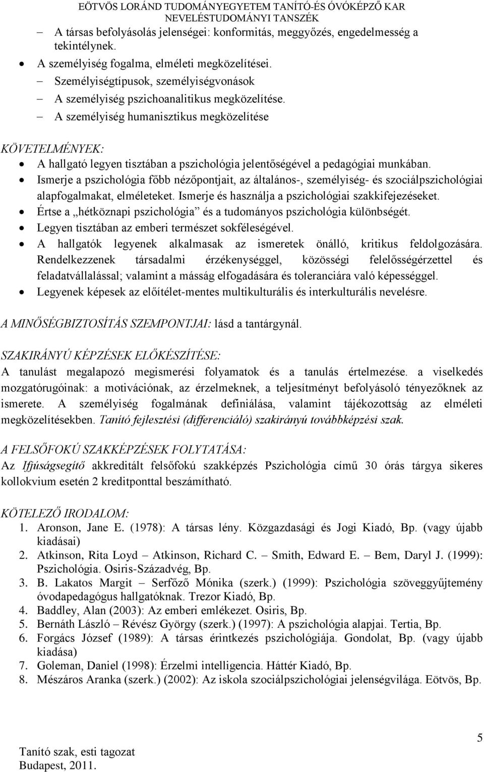 A személyiség humanisztikus megközelítése KÖVETELMÉNYEK: A hallgató legyen tisztában a pszichológia jelentőségével a pedagógiai munkában.