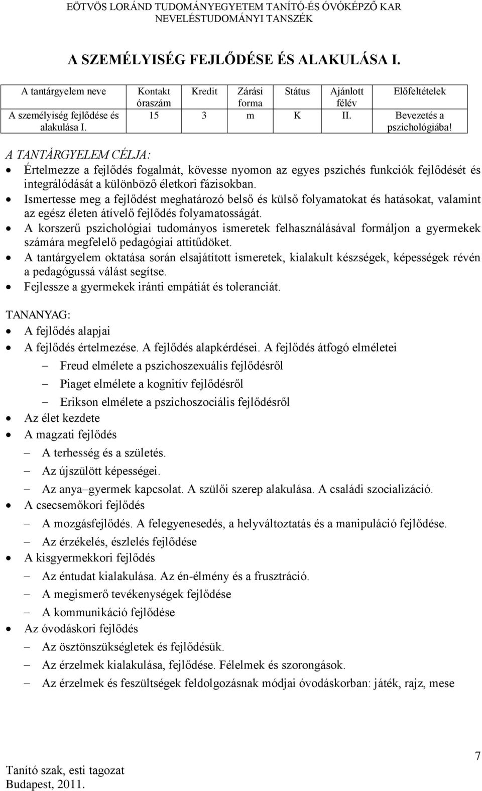 Ismertesse meg a fejlődést meghatározó belső és külső folyamatokat és hatásokat, valamint az egész életen átívelő fejlődés folyamatosságát.