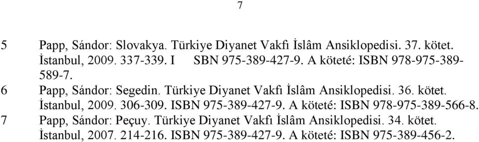 Türkiye Diyanet Vakfı İslâm Ansiklopedisi. 36. kötet. İstanbul, 2009. 306-309. ISBN 975-389-427-9.
