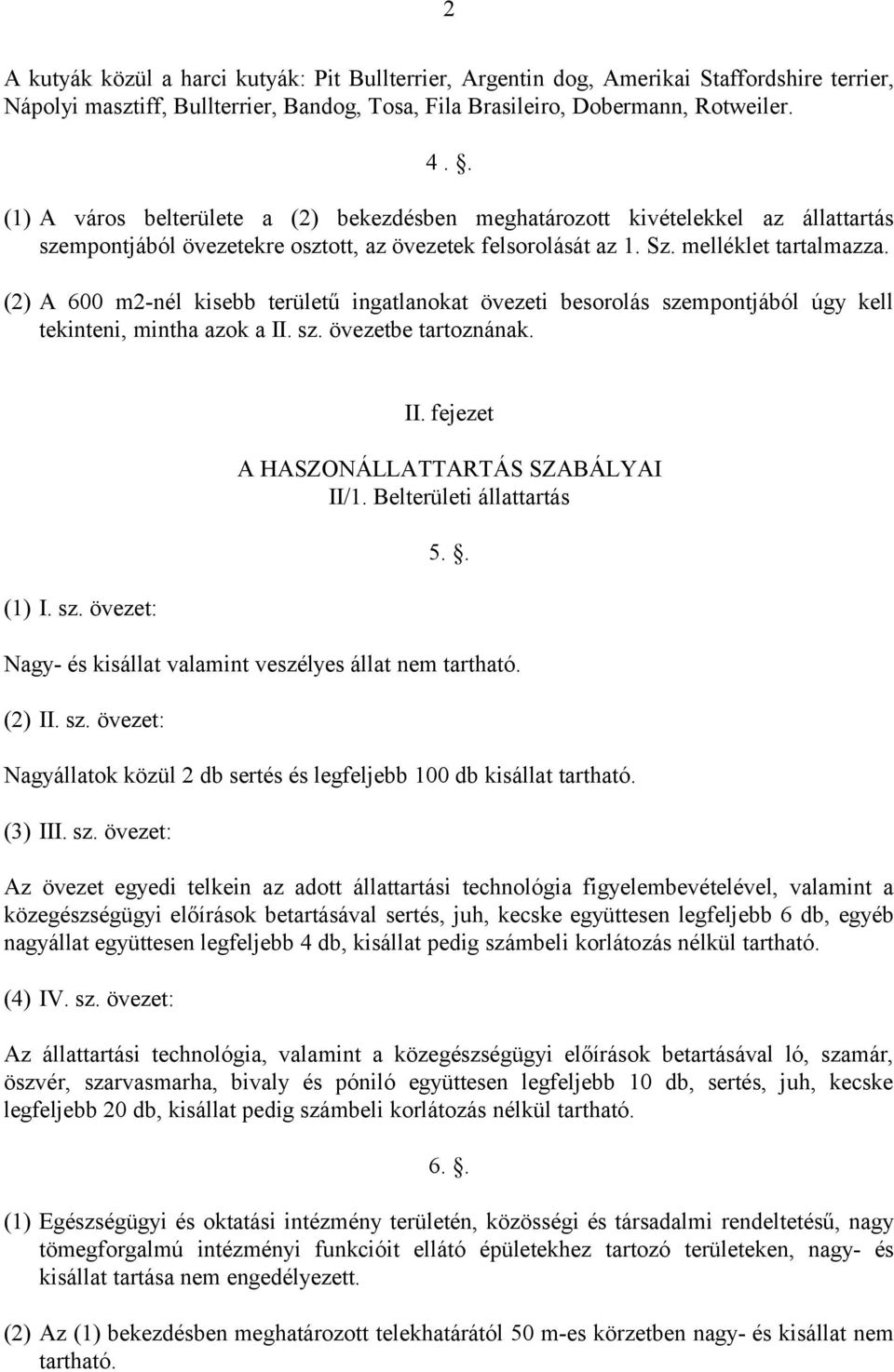 (2) A 600 m2-nél kisebb területű ingatlanokat övezeti besorolás szempontjából úgy kell tekinteni, mintha azok a II. sz. övezetbe tartoznának. (1) I. sz. övezet: II.