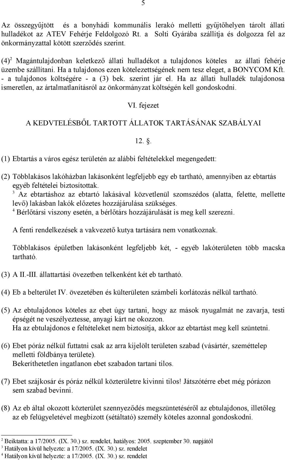 Ha a tulajdonos ezen kötelezettségének nem tesz eleget, a BONYCOM Kft. - a tulajdonos költségére - a (3) bek. szerint jár el.