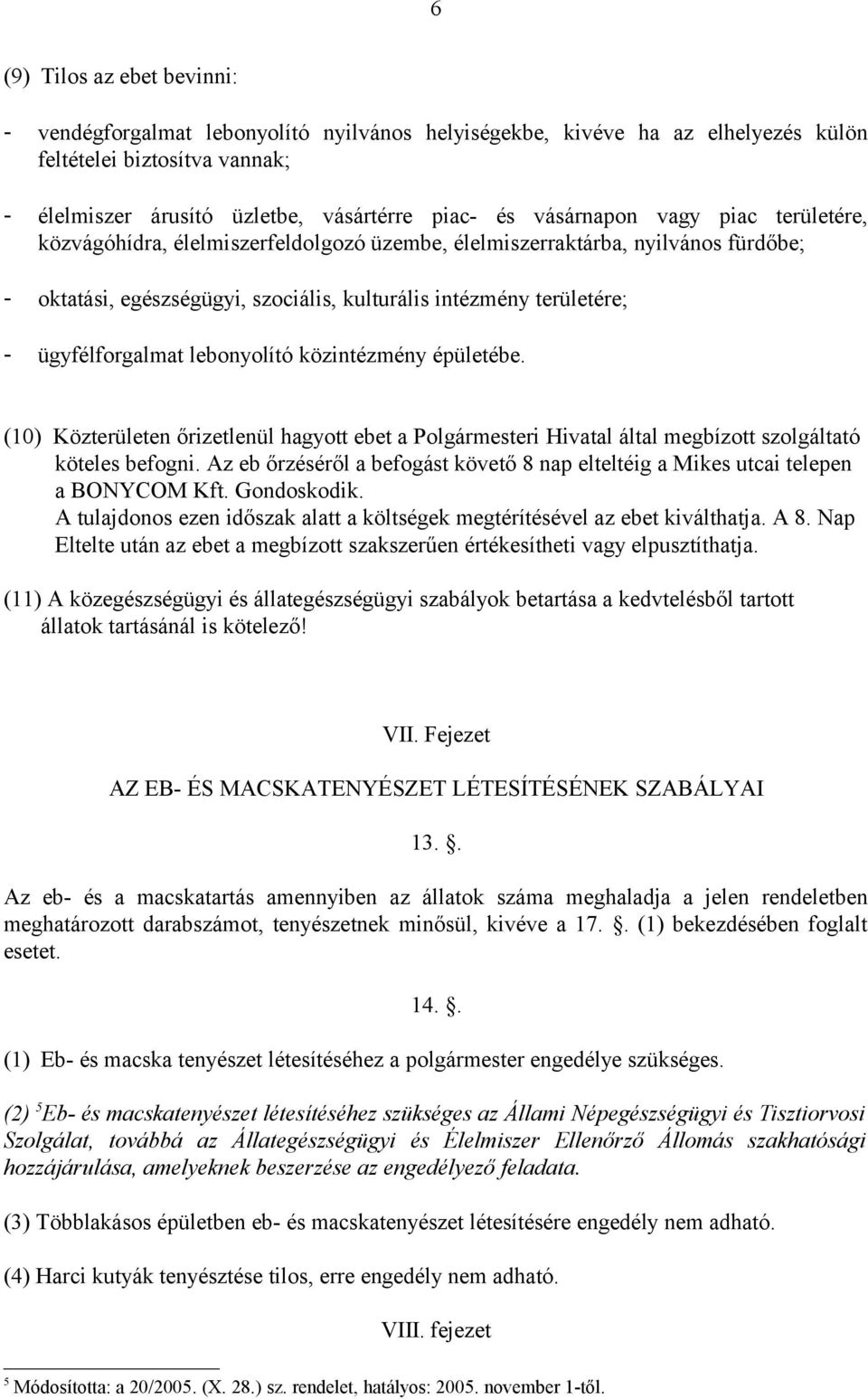 ügyfélforgalmat lebonyolító közintézmény épületébe. (10) Közterületen őrizetlenül hagyott ebet a Polgármesteri Hivatal által megbízott szolgáltató köteles befogni.