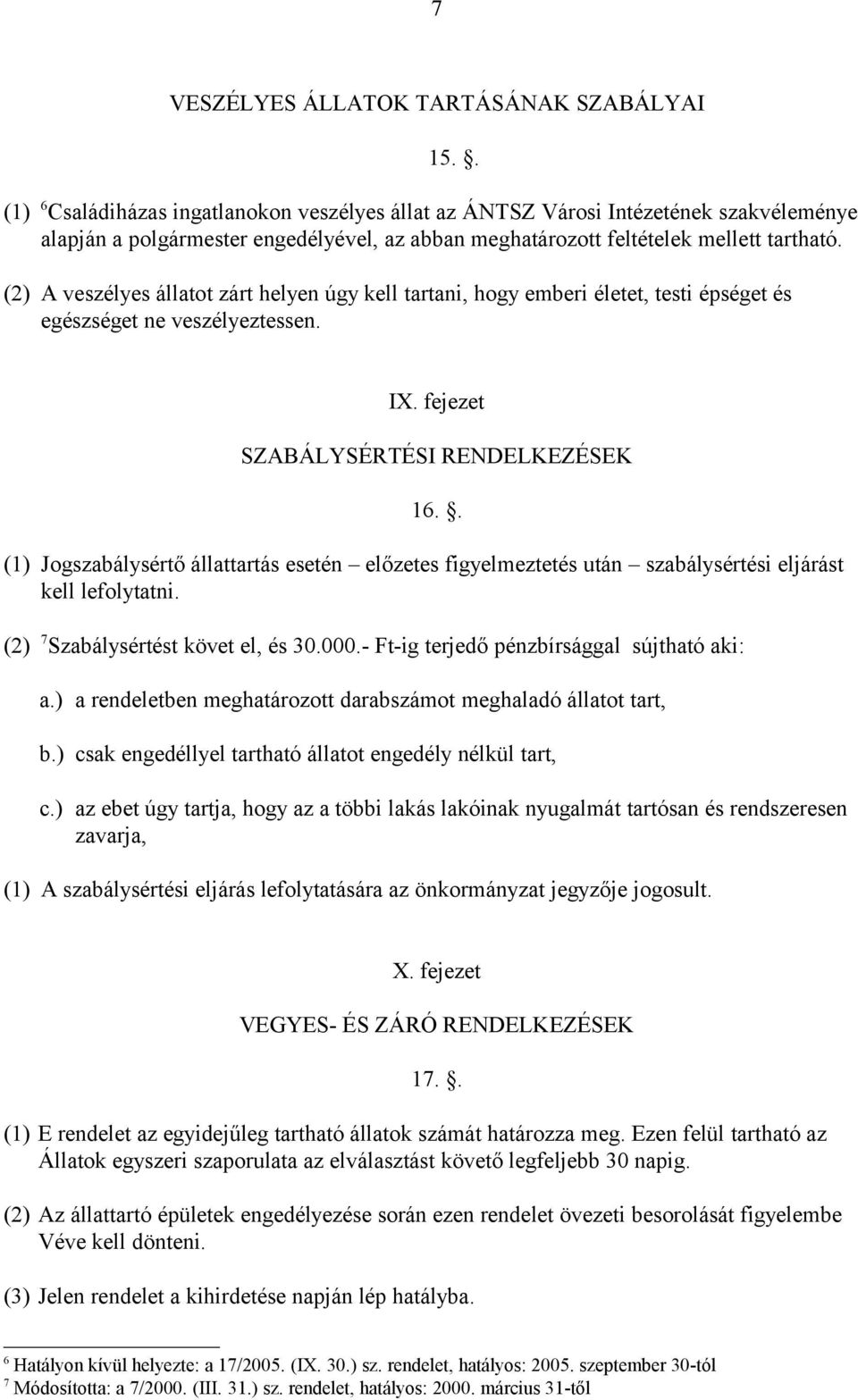 (2) A veszélyes állatot zárt helyen úgy kell tartani, hogy emberi életet, testi épséget és egészséget ne veszélyeztessen. IX. fejezet SZABÁLYSÉRTÉSI RENDELKEZÉSEK 16.