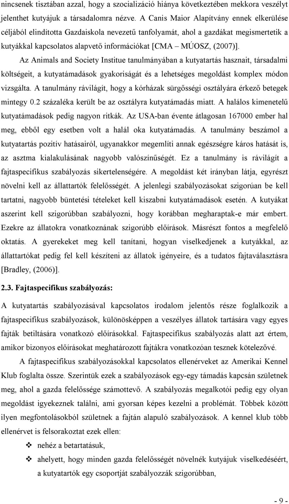 Az Animals and Society Institue tanulmányában a kutyatartás hasznait, társadalmi költségeit, a kutyatámadások gyakoriságát és a lehetséges megoldást komplex módon vizsgálta.