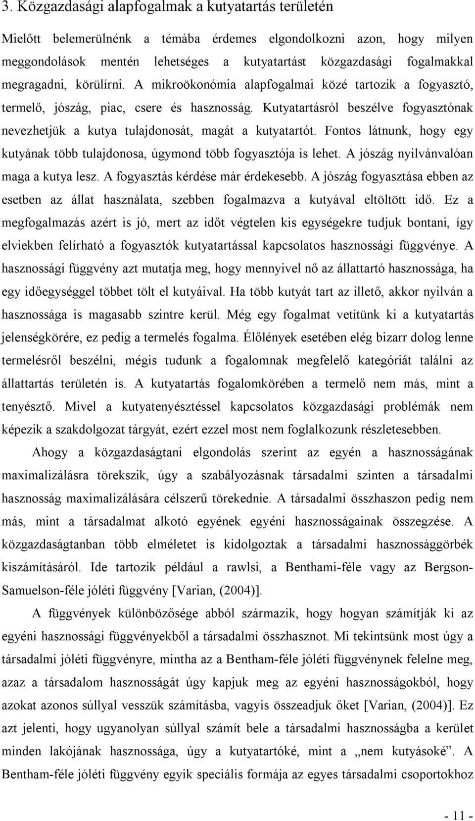 Kutyatartásról beszélve fogyasztónak nevezhetjük a kutya tulajdonosát, magát a kutyatartót. Fontos látnunk, hogy egy kutyának több tulajdonosa, úgymond több fogyasztója is lehet.