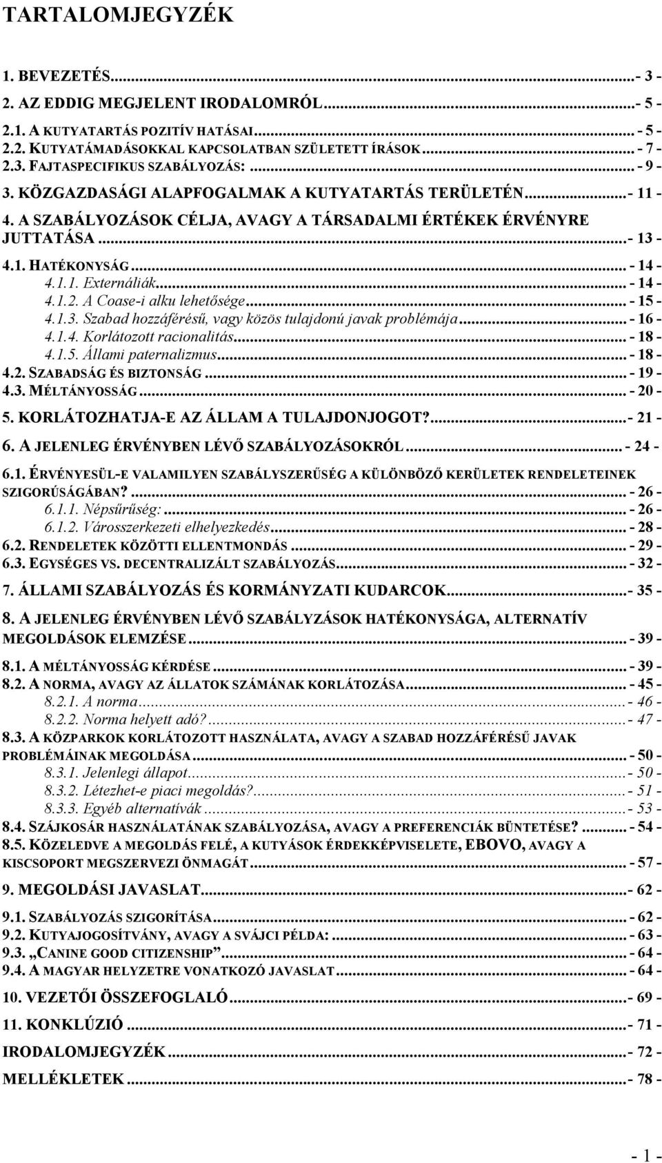 A Coase-i alku lehetősége... - 15-4.1.3. Szabad hozzáférésű, vagy közös tulajdonú javak problémája... - 16-4.1.4. Korlátozott racionalitás... - 18-4.1.5. Állami paternalizmus... - 18-4.2.