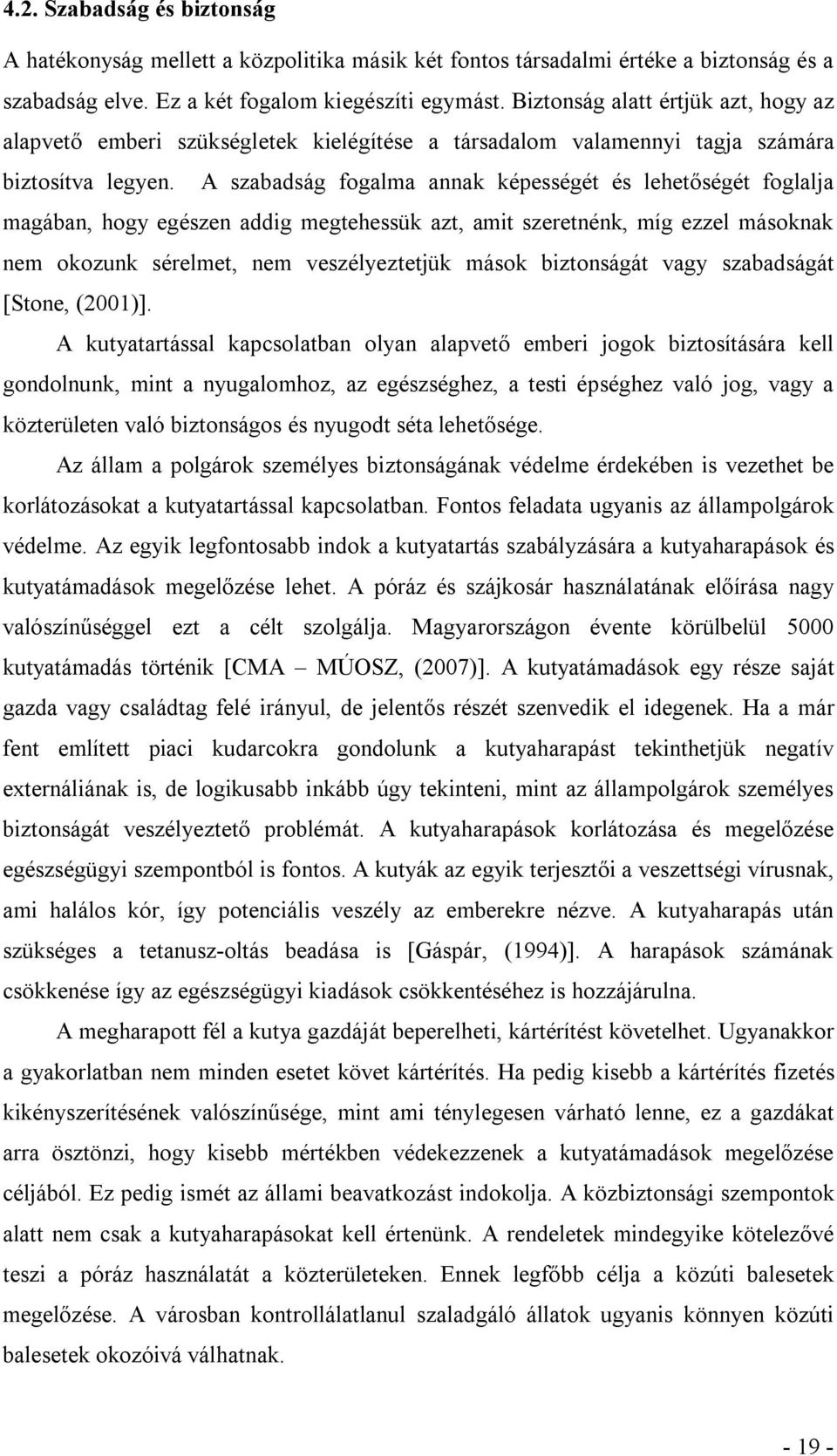 A szabadság fogalma annak képességét és lehetőségét foglalja magában, hogy egészen addig megtehessük azt, amit szeretnénk, míg ezzel másoknak nem okozunk sérelmet, nem veszélyeztetjük mások