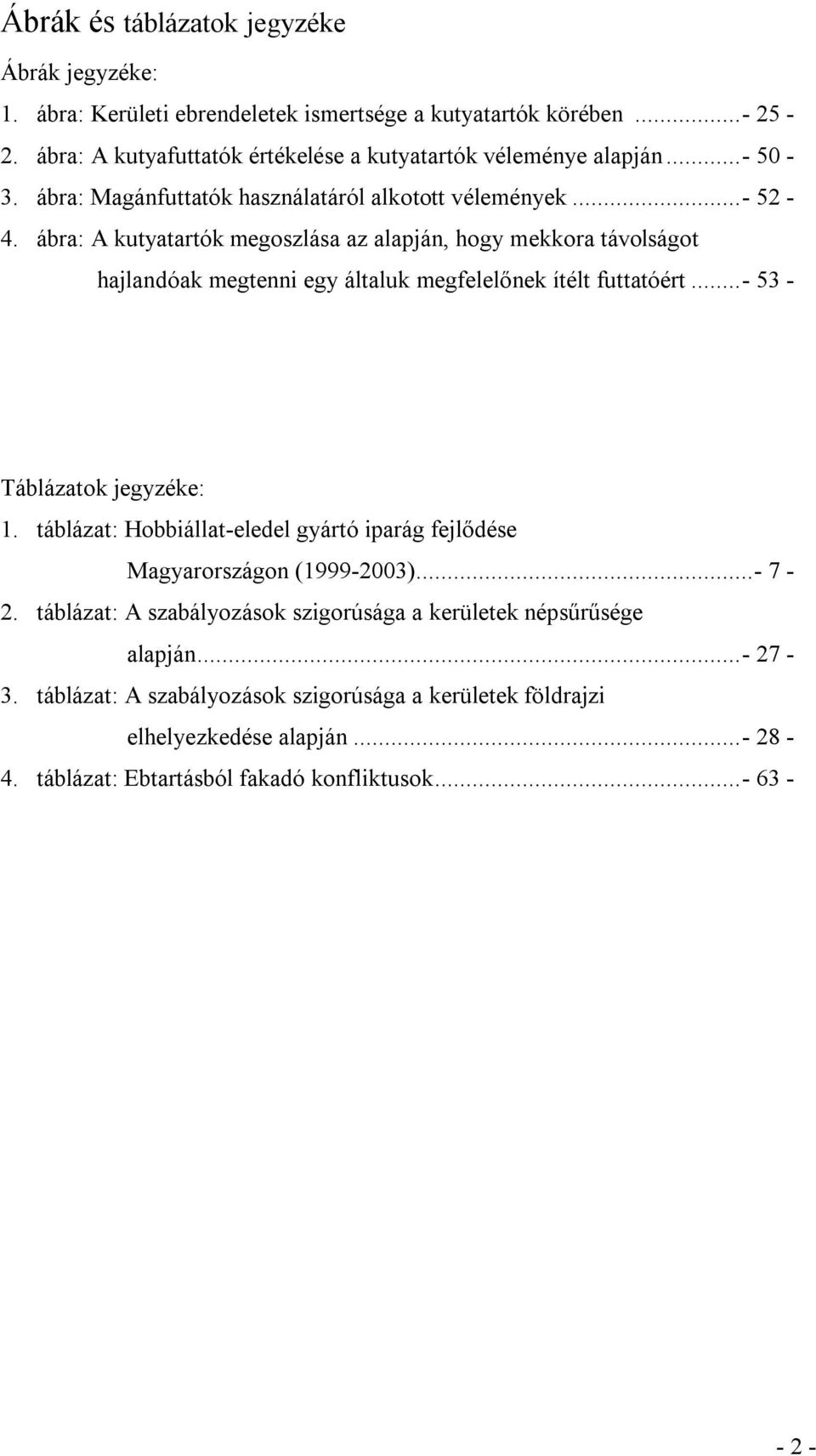 ábra: A kutyatartók megoszlása az alapján, hogy mekkora távolságot hajlandóak megtenni egy általuk megfelelőnek ítélt futtatóért...- 53 - Táblázatok jegyzéke: 1.